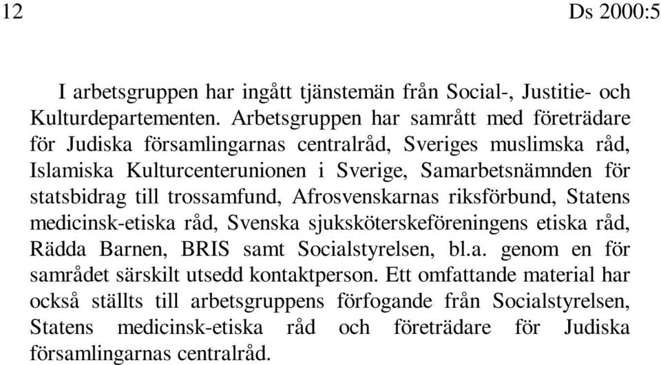 statsbidrag till trossamfund, Afrosvenskarnas riksförbund, Statens medicinsk-etiska råd, Svenska sjuksköterskeföreningens etiska råd, Rädda Barnen, BRIS samt