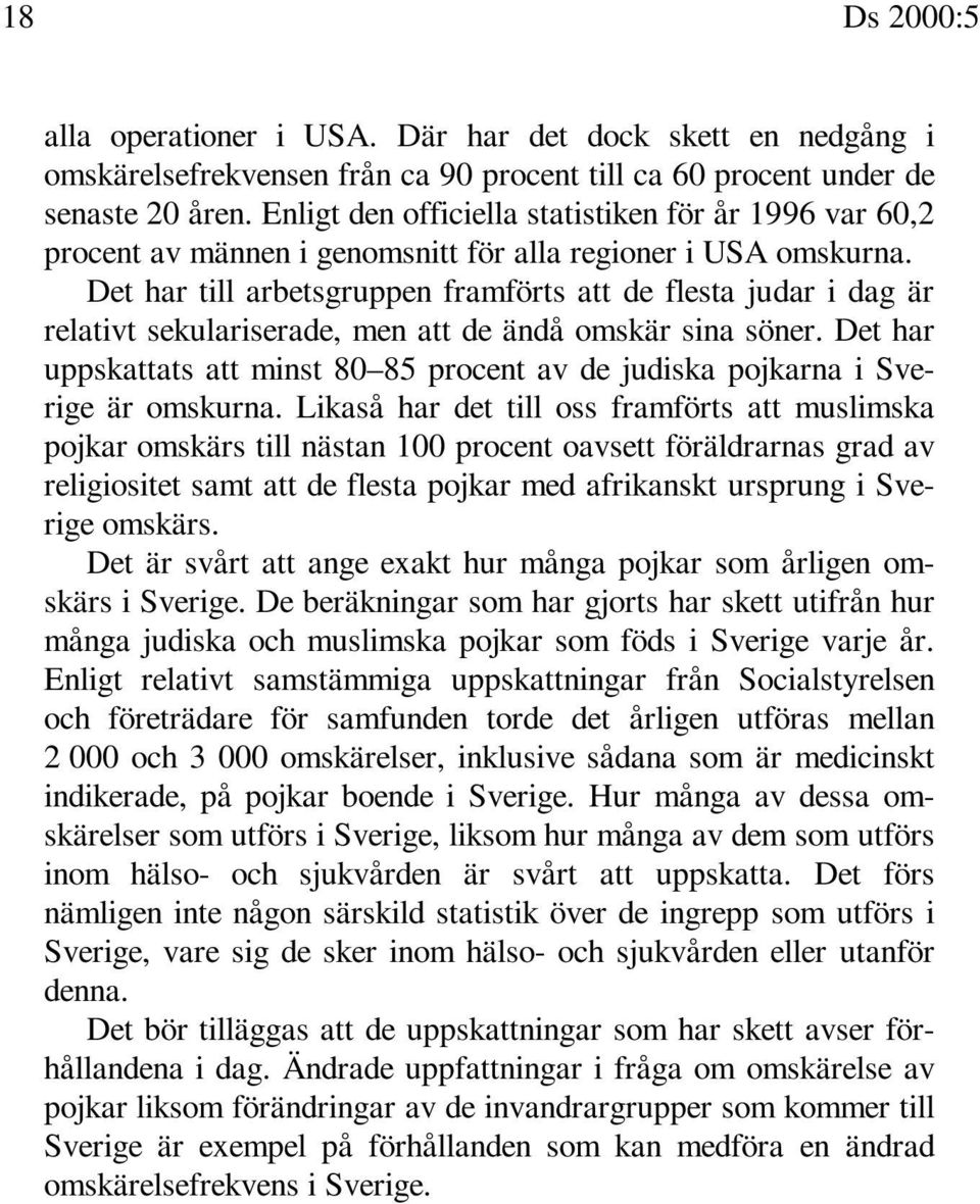 Det har till arbetsgruppen framförts att de flesta judar i dag är relativt sekulariserade, men att de ändå omskär sina söner.