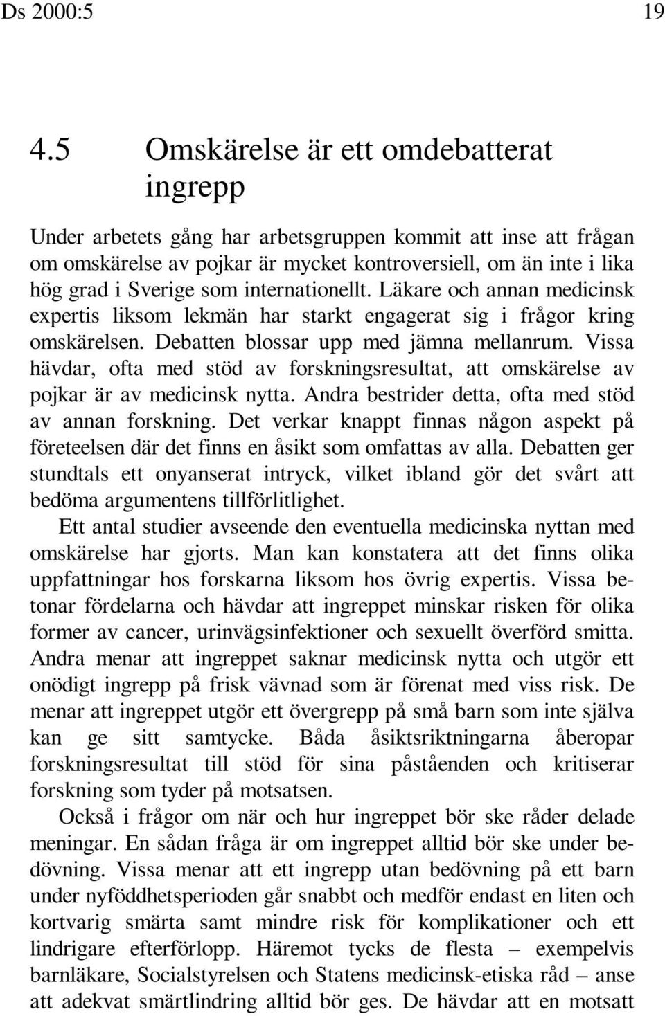 internationellt. Läkare och annan medicinsk expertis liksom lekmän har starkt engagerat sig i frågor kring omskärelsen. Debatten blossar upp med jämna mellanrum.