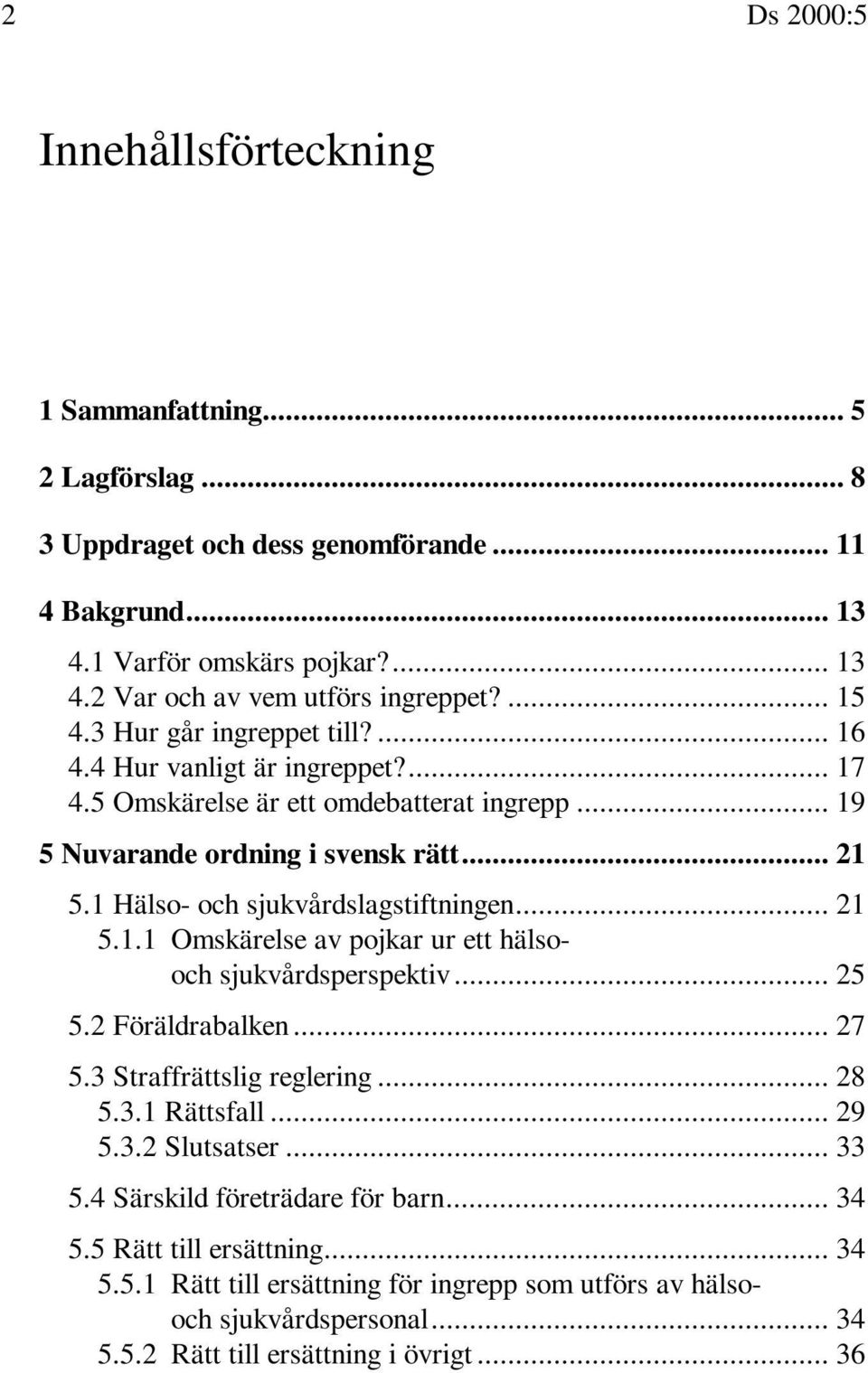 1 Hälso- och sjukvårdslagstiftningen... 21 5.1.1 Omskärelse av pojkar ur ett hälsooch sjukvårdsperspektiv... 25 5.2 Föräldrabalken... 27 5.3 Straffrättslig reglering... 28 5.3.1 Rättsfall... 29 5.