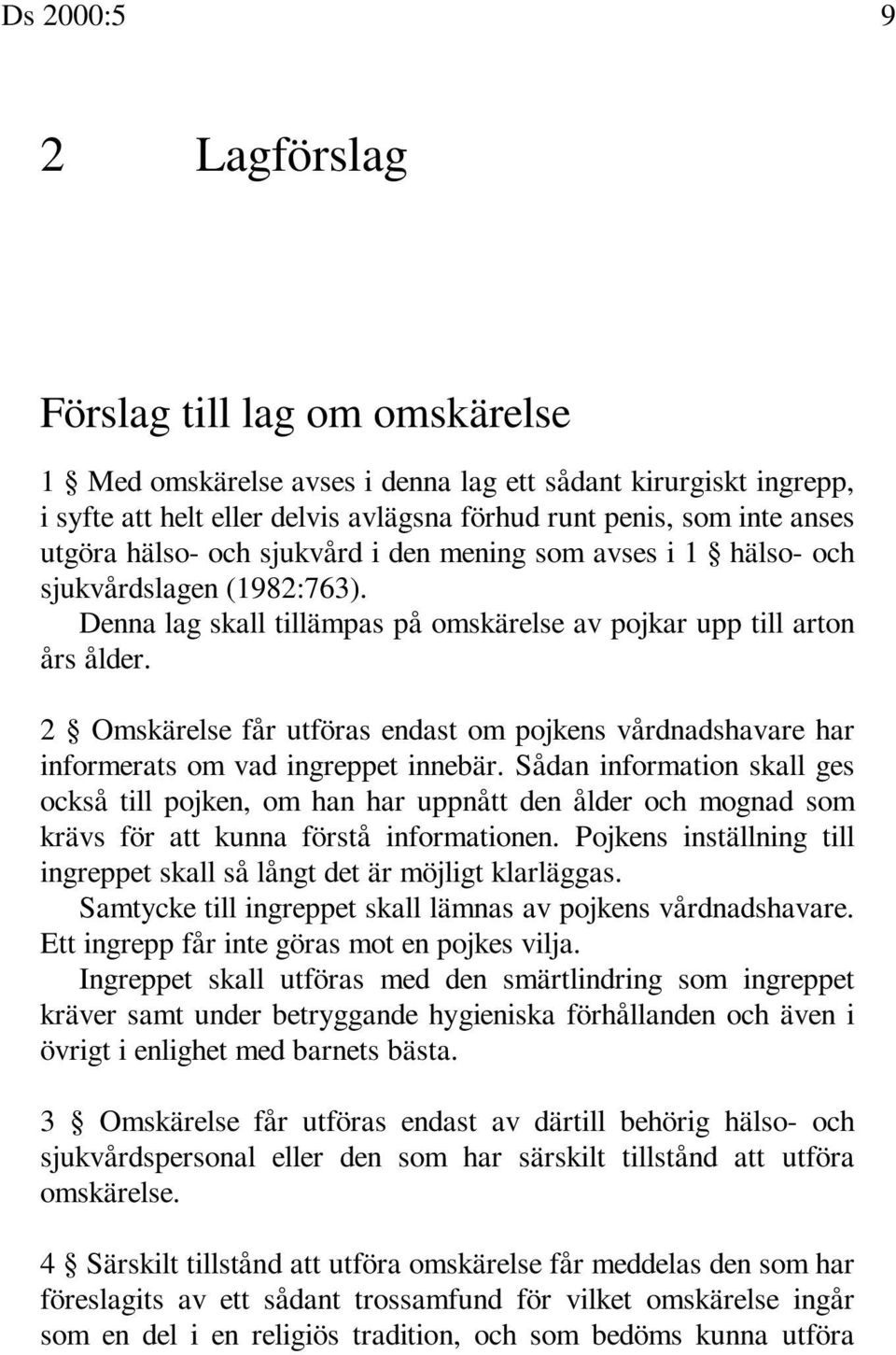 2 Omskärelse får utföras endast om pojkens vårdnadshavare har informerats om vad ingreppet innebär.