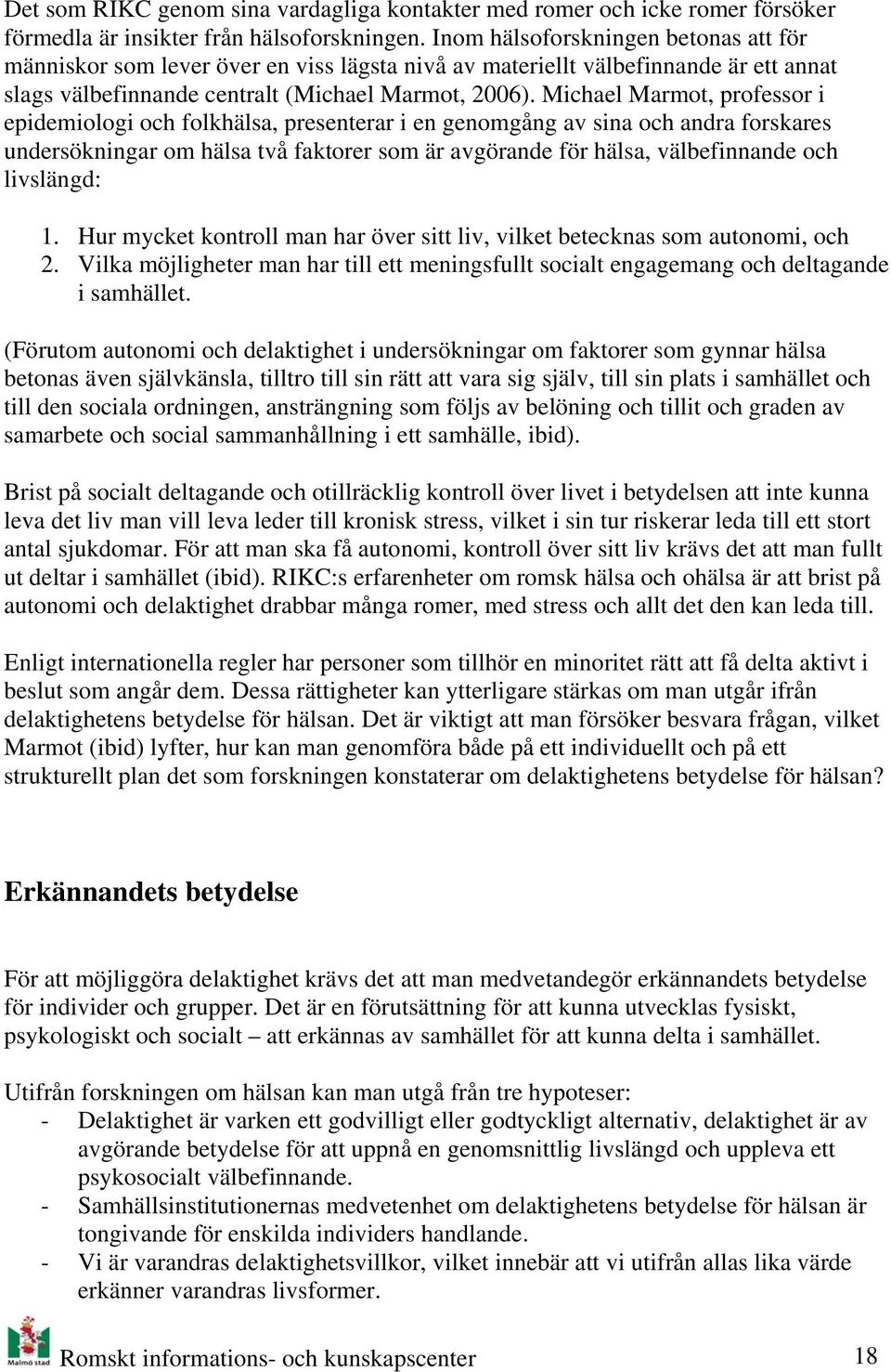 Michael Marmot, professor i epidemiologi och folkhälsa, presenterar i en genomgång av sina och andra forskares undersökningar om hälsa två faktorer som är avgörande för hälsa, välbefinnande och