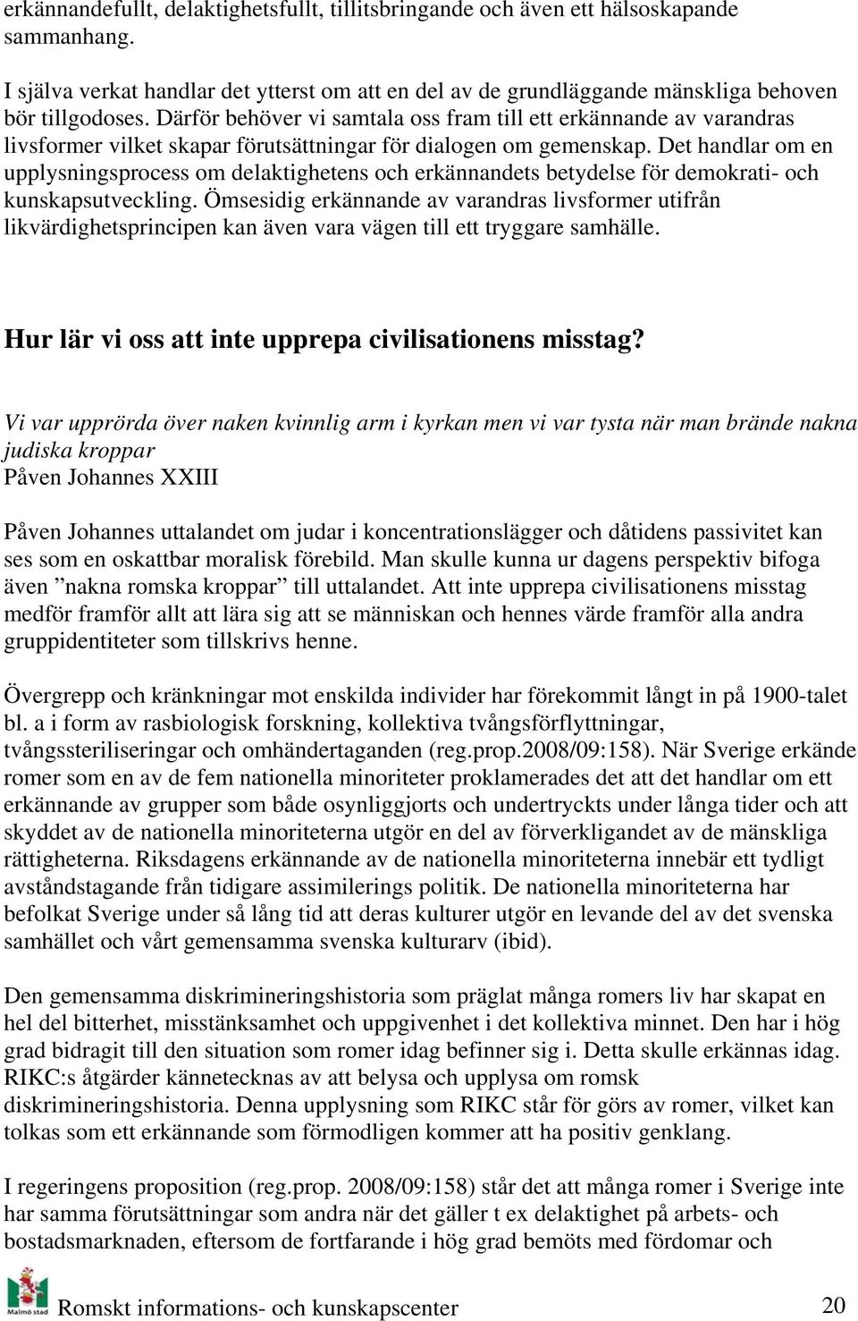 Det handlar om en upplysningsprocess om delaktighetens och erkännandets betydelse för demokrati- och kunskapsutveckling.