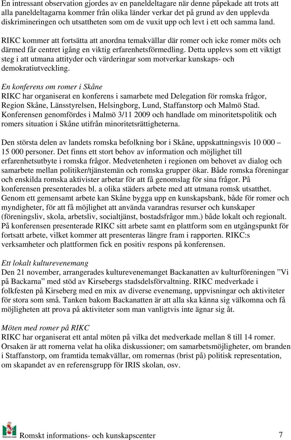 RIKC kommer att fortsätta att anordna temakvällar där romer och icke romer möts och därmed får centret igång en viktig erfarenhetsförmedling.