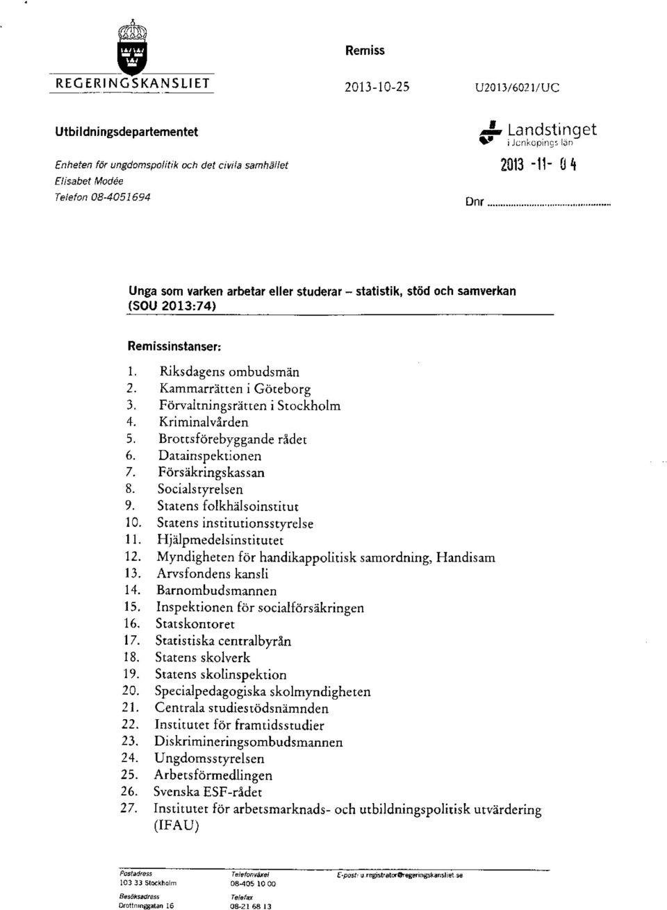 FiirvaltningsritteniStockholm 4. Kriminalvirden 5. Brottsforebygganderidet 6. Datainspektionen 7. F<irsikringskassan 8. Socialsryrelsen 9. Statensfolkhelsoinstitut 10. Statensinstirurionsstyrelse 11.