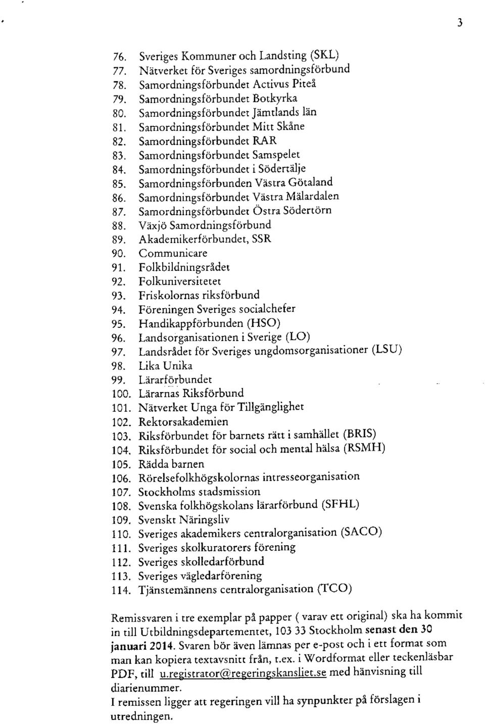 Samordningsforbunden Vastra Giitaland 86. Samordningsforbundet Viistra M?ilardalen 8/. Samordningsf6rbundet OstraSodertorn 88. VixjoSamordningsforbund 89. Akademikerforbundet,SSR 90. Communicare 91.