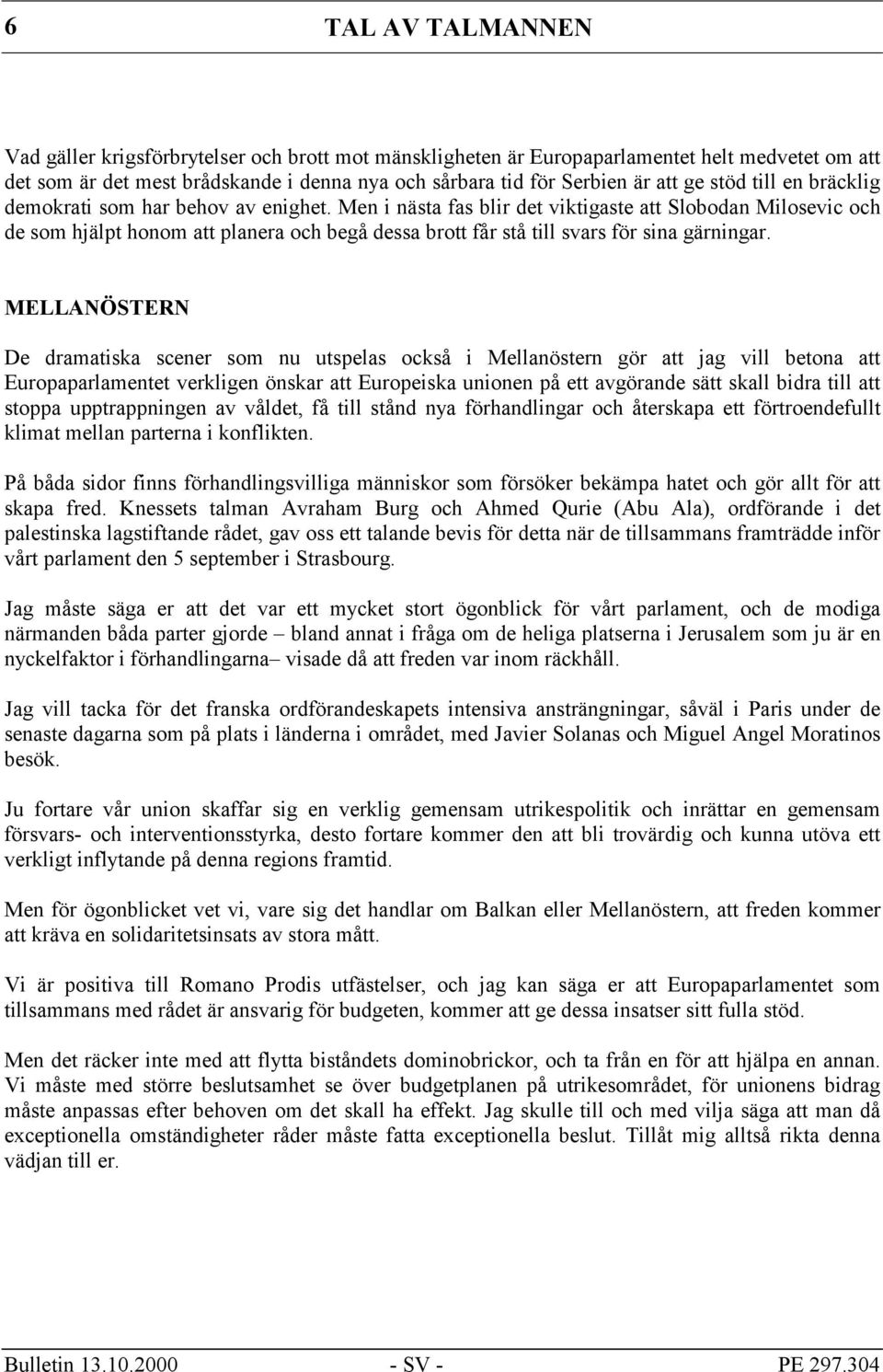 Men i nästa fas blir det viktigaste att Slobodan Milosevic och de som hjälpt honom att planera och begå dessa brott får stå till svars för sina gärningar.