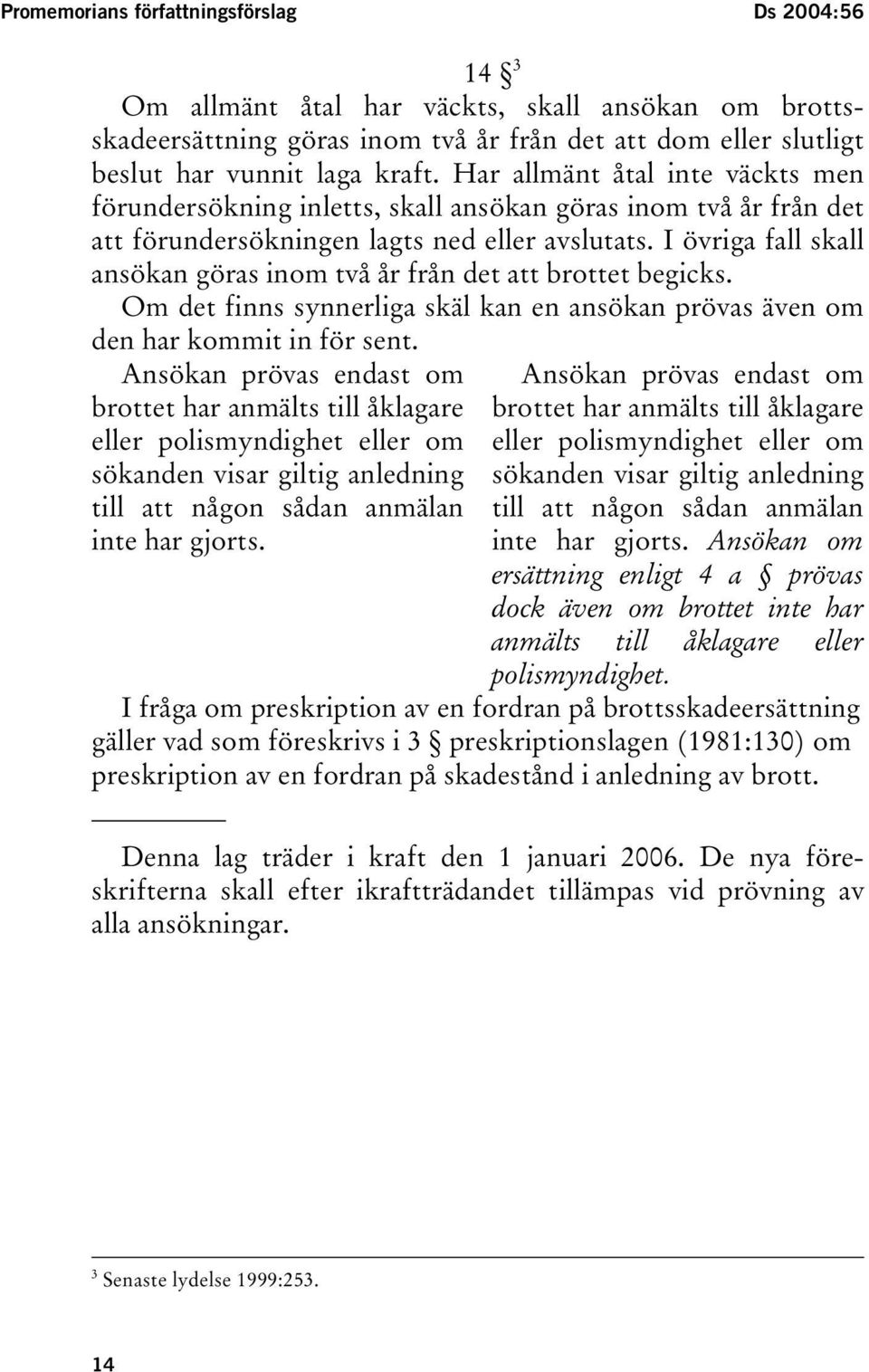 I övriga fall skall ansökan göras inom två år från det att brottet begicks. Om det finns synnerliga skäl kan en ansökan prövas även om den har kommit in för sent.