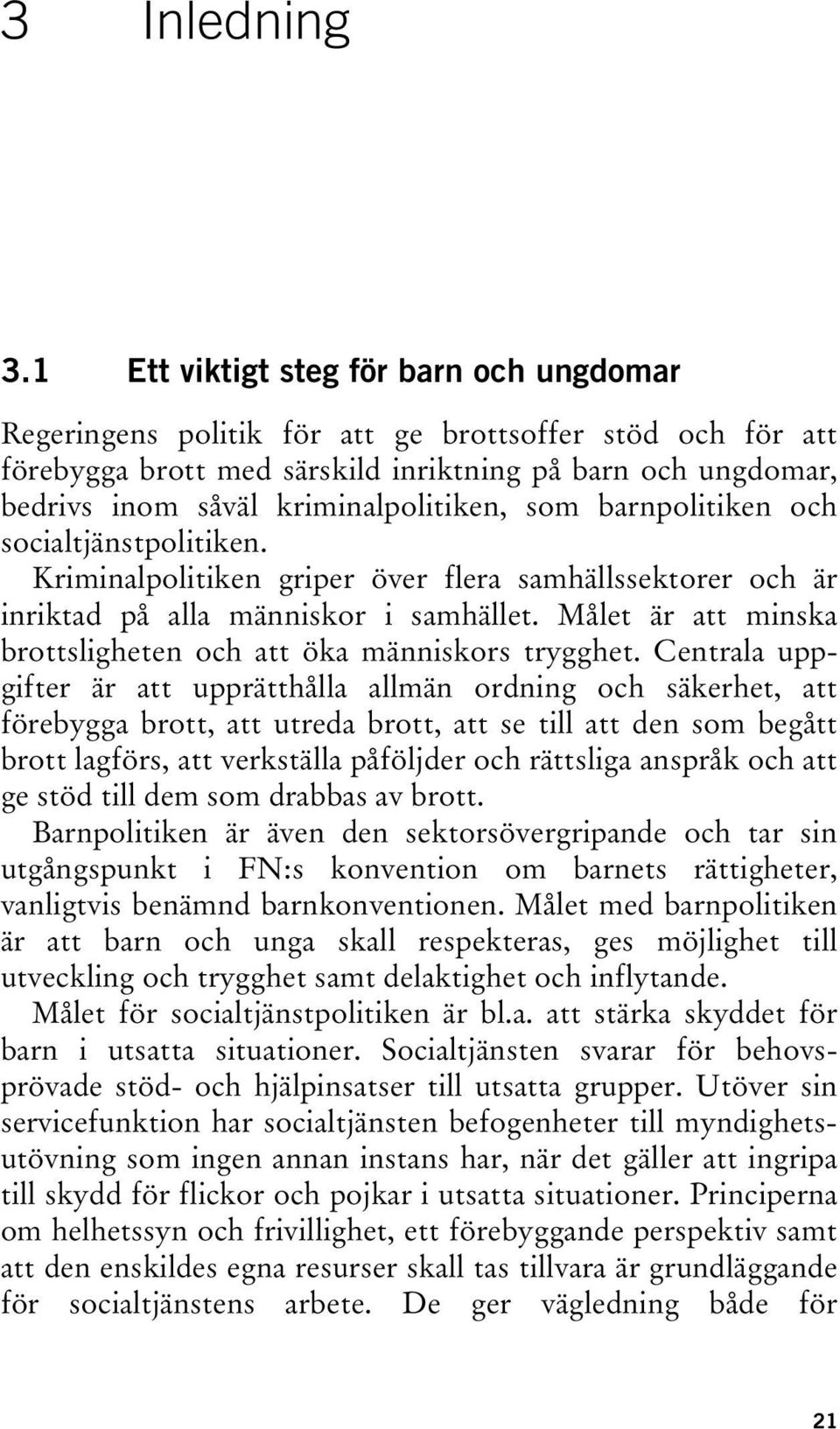 kriminalpolitiken, som barnpolitiken och socialtjänstpolitiken. Kriminalpolitiken griper över flera samhällssektorer och är inriktad på alla människor i samhället.