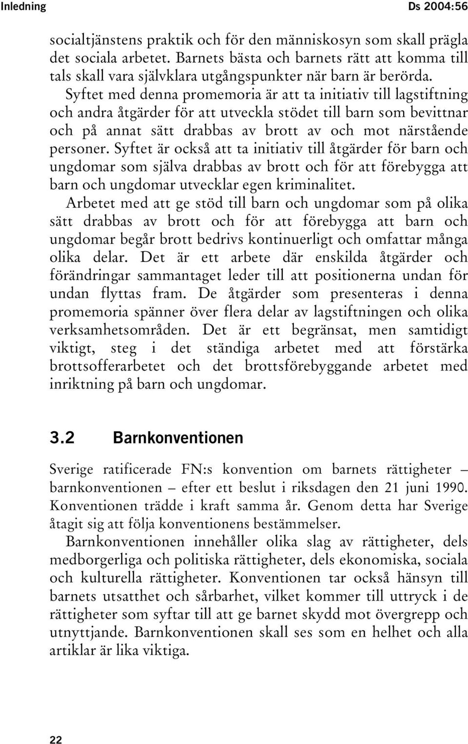 Syftet med denna promemoria är att ta initiativ till lagstiftning och andra åtgärder för att utveckla stödet till barn som bevittnar och på annat sätt drabbas av brott av och mot närstående personer.