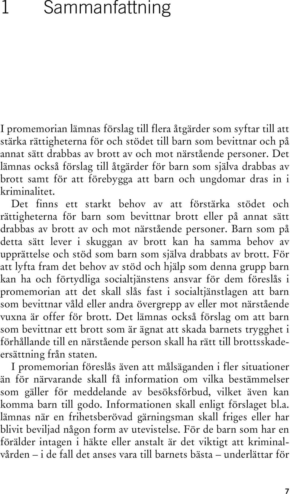 Det finns ett starkt behov av att förstärka stödet och rättigheterna för barn som bevittnar brott eller på annat sätt drabbas av brott av och mot närstående personer.