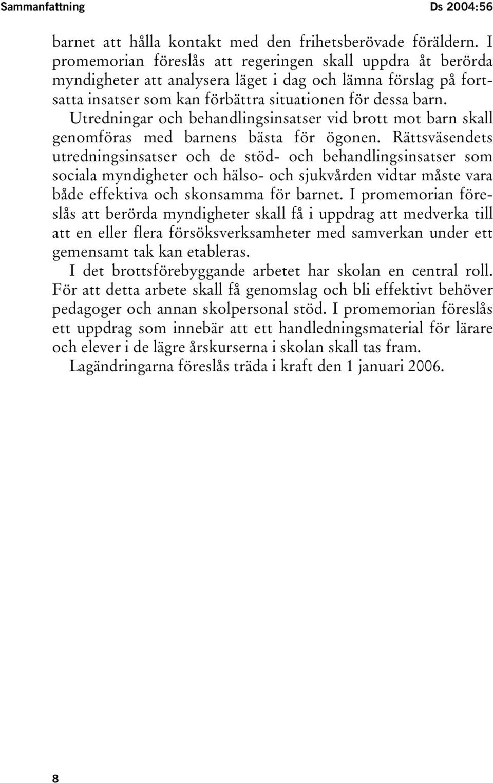 Utredningar och behandlingsinsatser vid brott mot barn skall genomföras med barnens bästa för ögonen.