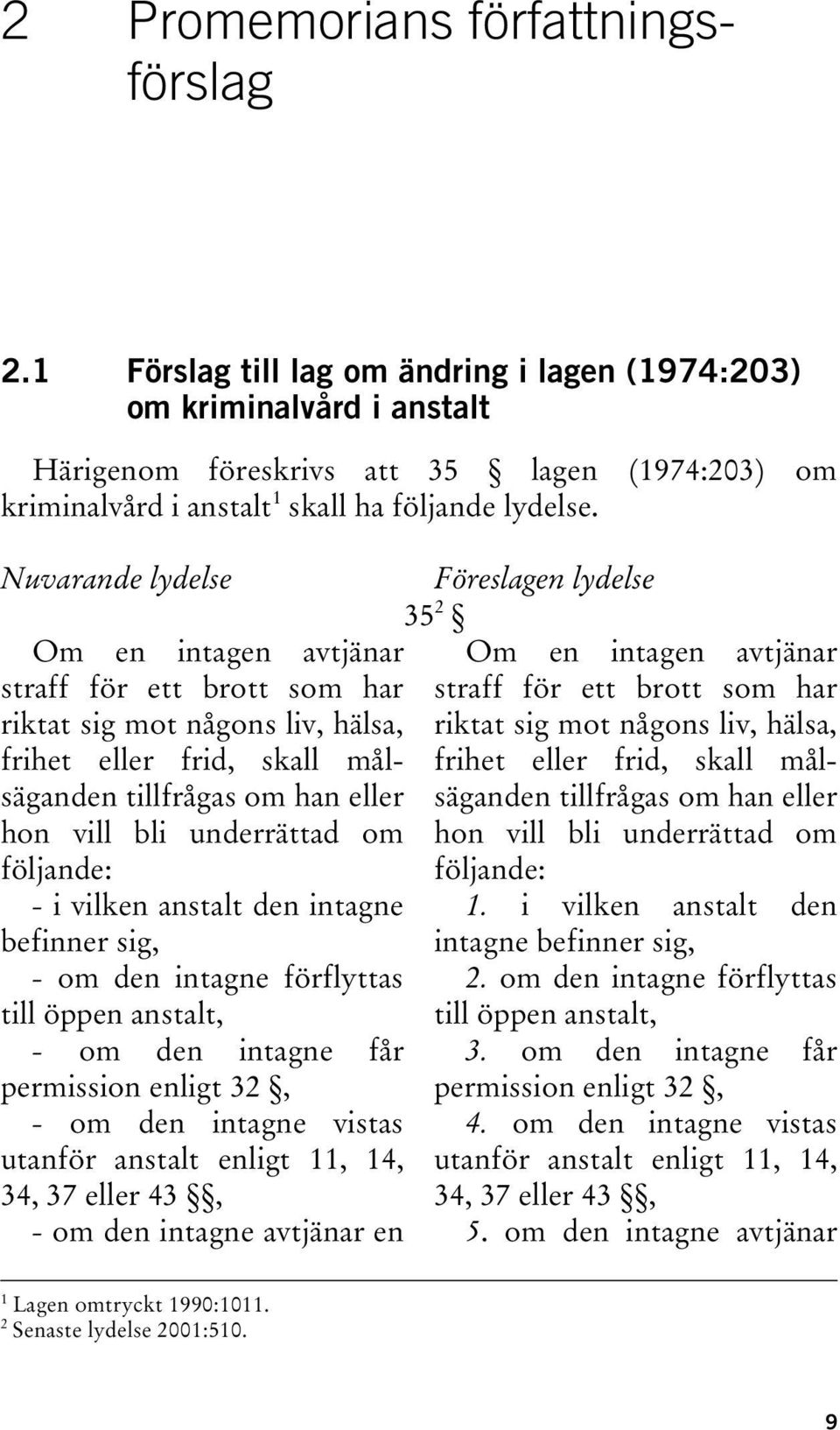 Nuvarande lydelse Föreslagen lydelse 35 2 Om en intagen avtjänar Om en intagen avtjänar straff för ett brott som har straff för ett brott som har riktat sig mot någons liv, hälsa, frihet eller frid,