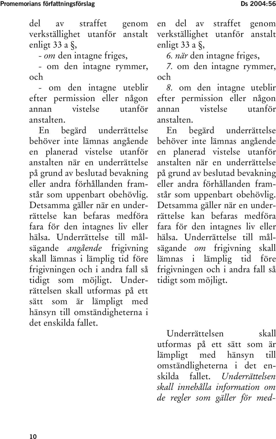 En begärd underrättelse behöver inte lämnas angående en planerad vistelse utanför anstalten när en underrättelse på grund av beslutad bevakning eller andra förhållanden framstår som uppenbart