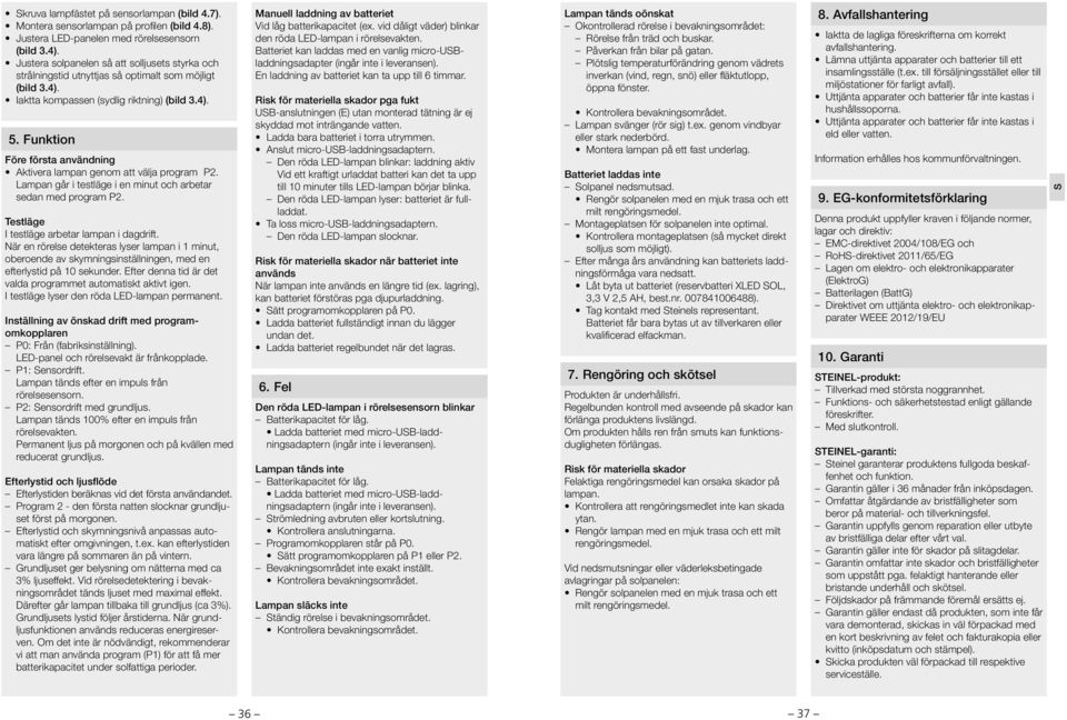 Funktion Före första användning Aktivera lampan genom att välja program P2. Lampan går i testläge i en minut och arbetar sedan med program P2. Testläge I testläge arbetar lampan i dagdrift.