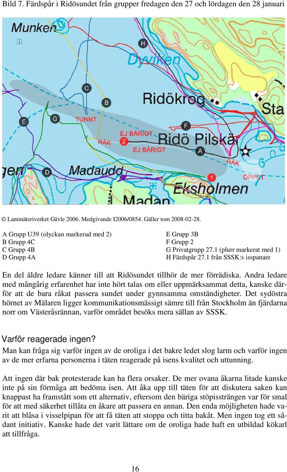 1 från SSSK:s isspanare En del äldre ledare känner till att Ridösundet tillhör de mer förrädiska.