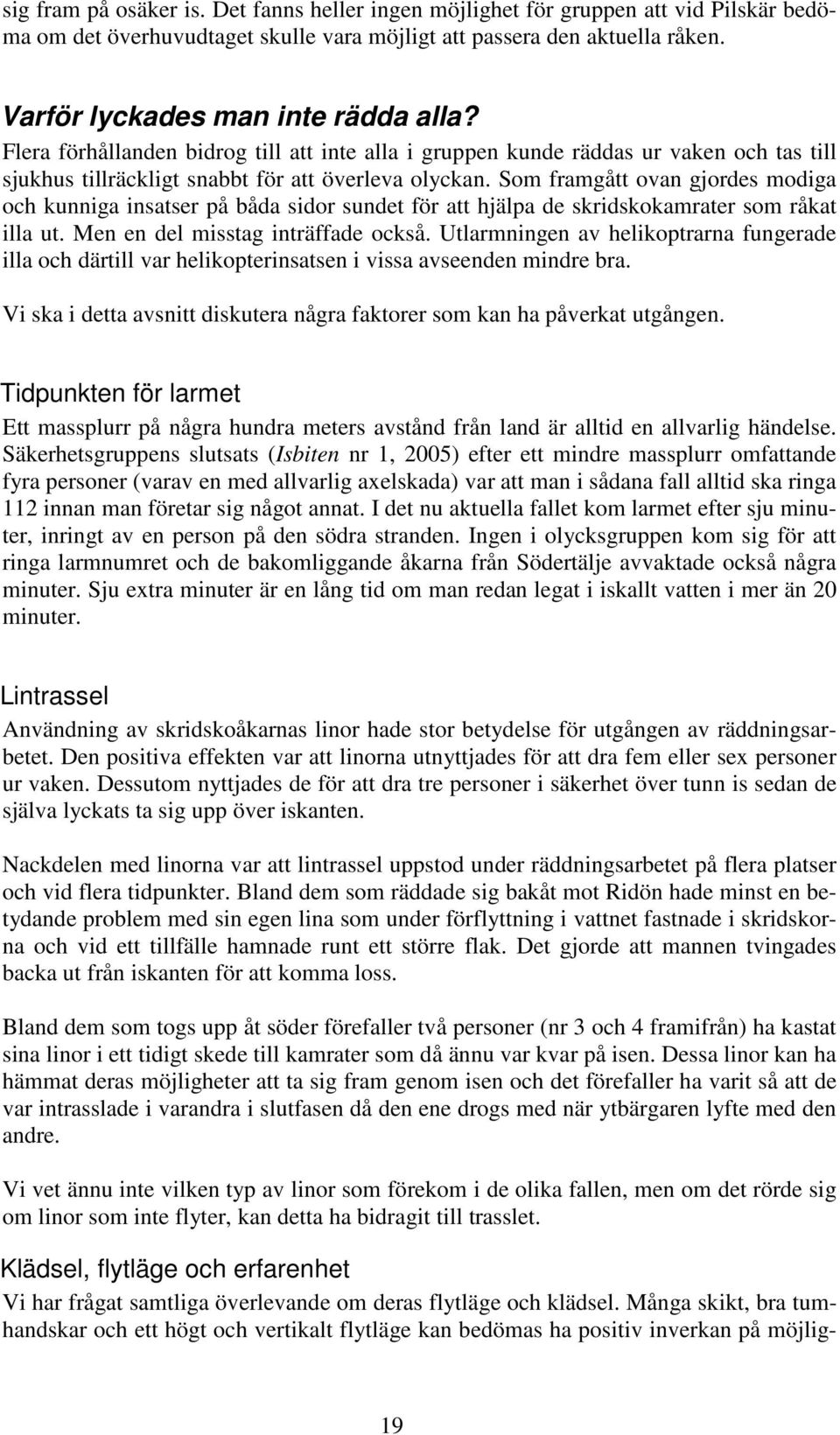 Som framgått ovan gjordes modiga och kunniga insatser på båda sidor sundet för att hjälpa de skridskokamrater som råkat illa ut. Men en del misstag inträffade också.