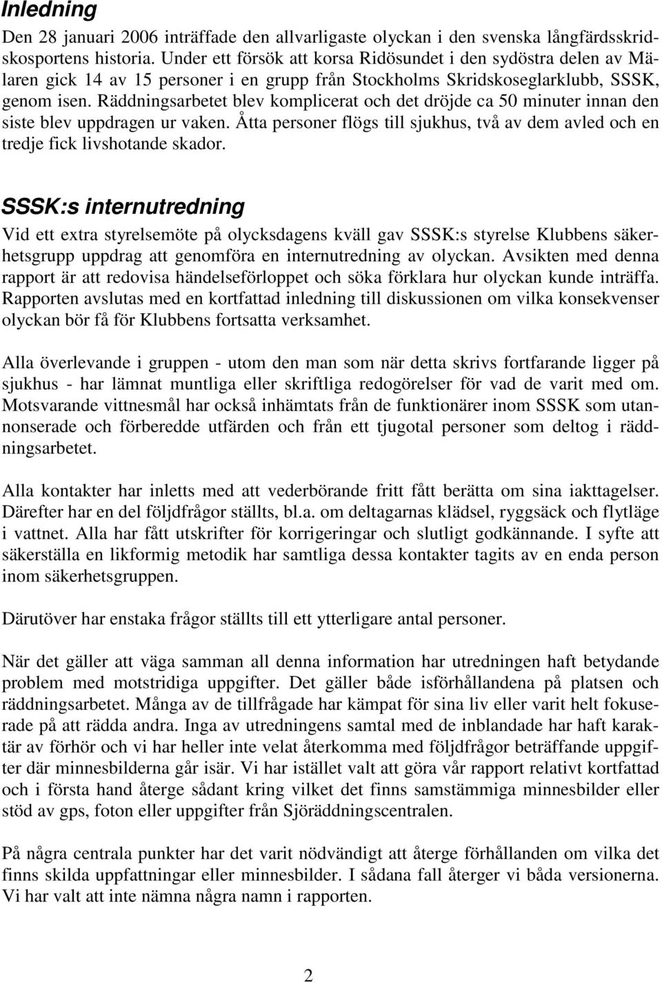 Räddningsarbetet blev komplicerat och det dröjde ca 50 minuter innan den siste blev uppdragen ur vaken. Åtta personer flögs till sjukhus, två av dem avled och en tredje fick livshotande skador.