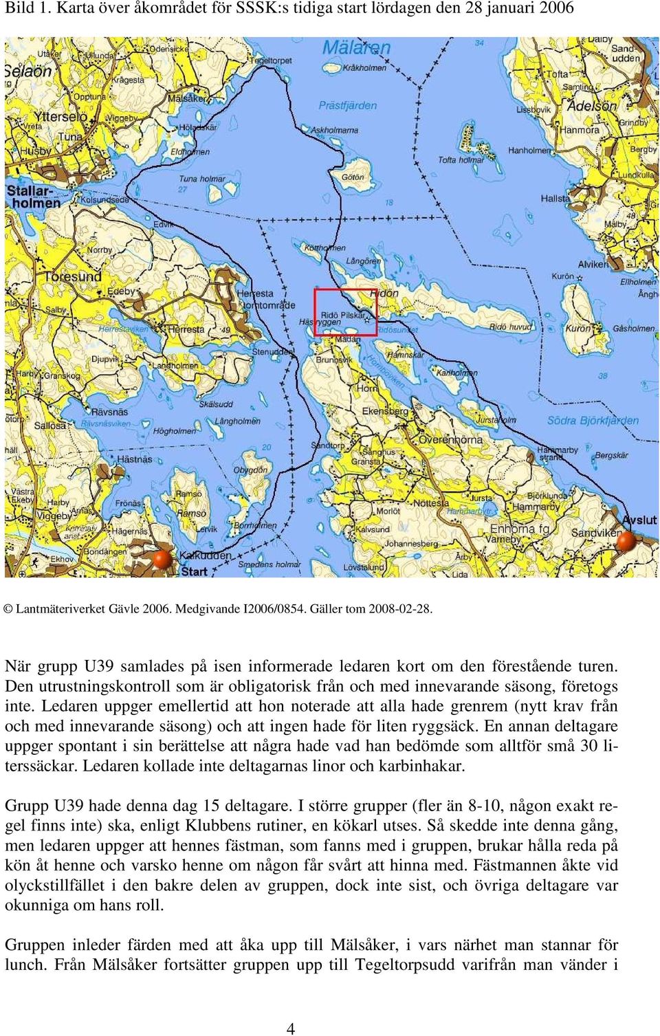 Ledaren uppger emellertid att hon noterade att alla hade grenrem (nytt krav från och med innevarande säsong) och att ingen hade för liten ryggsäck.