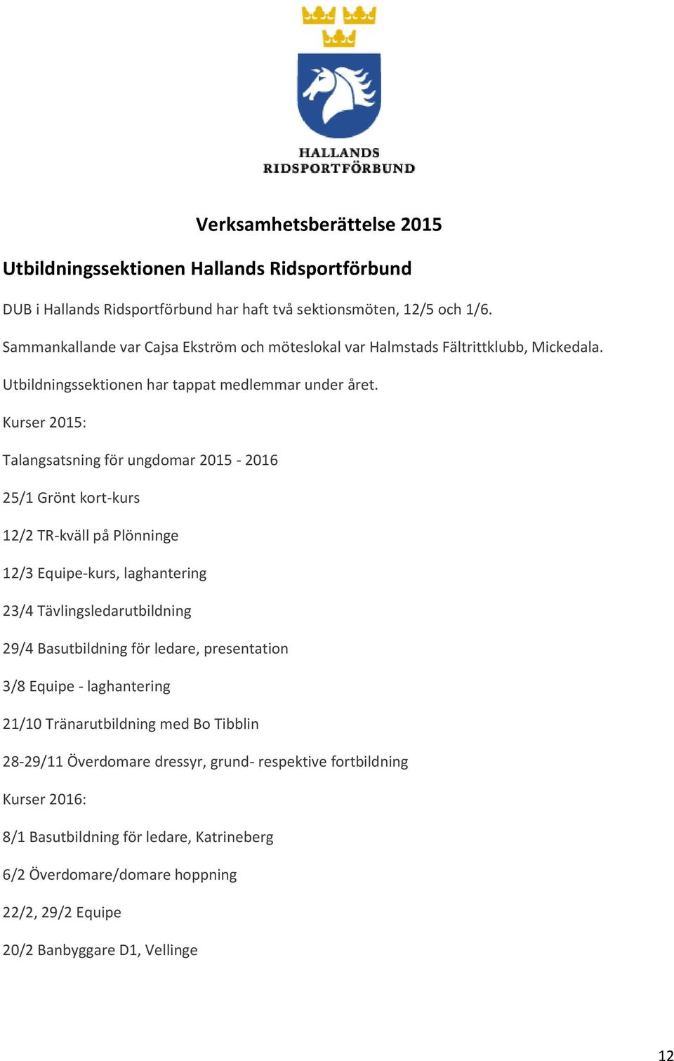 Kurser 2015: Talangsatsning för ungdomar 2015-2016 25/1 Grönt kort-kurs 12/2 TR-kväll på Plönninge 12/3 Equipe-kurs, laghantering 23/4 Tävlingsledarutbildning 29/4 Basutbildning för
