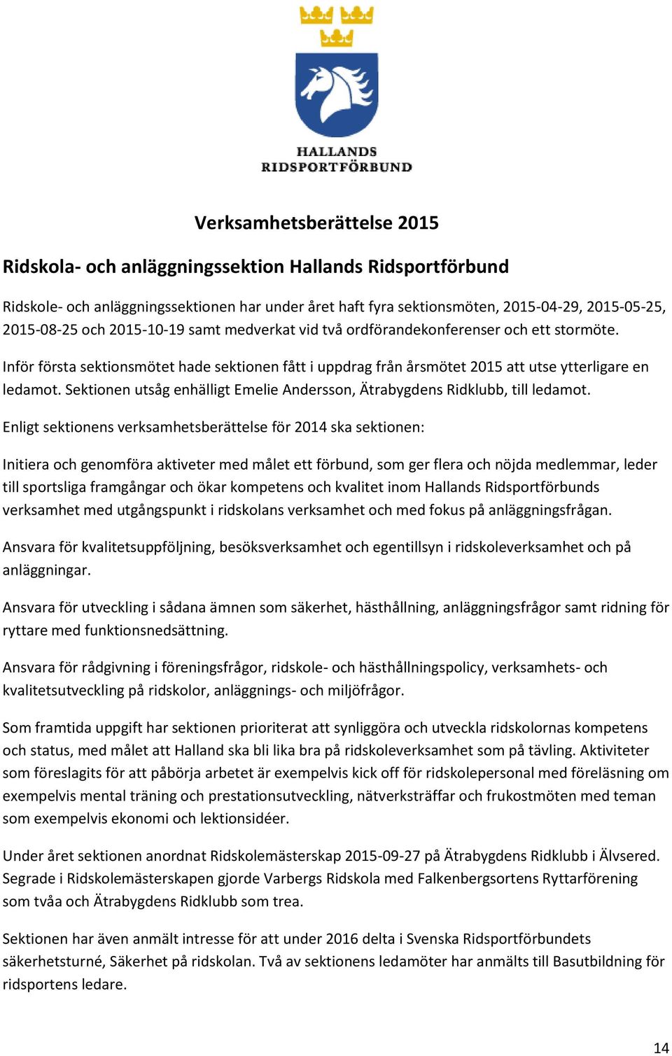 Sektionen utsåg enhälligt Emelie Andersson, Ätrabygdens Ridklubb, till ledamot.