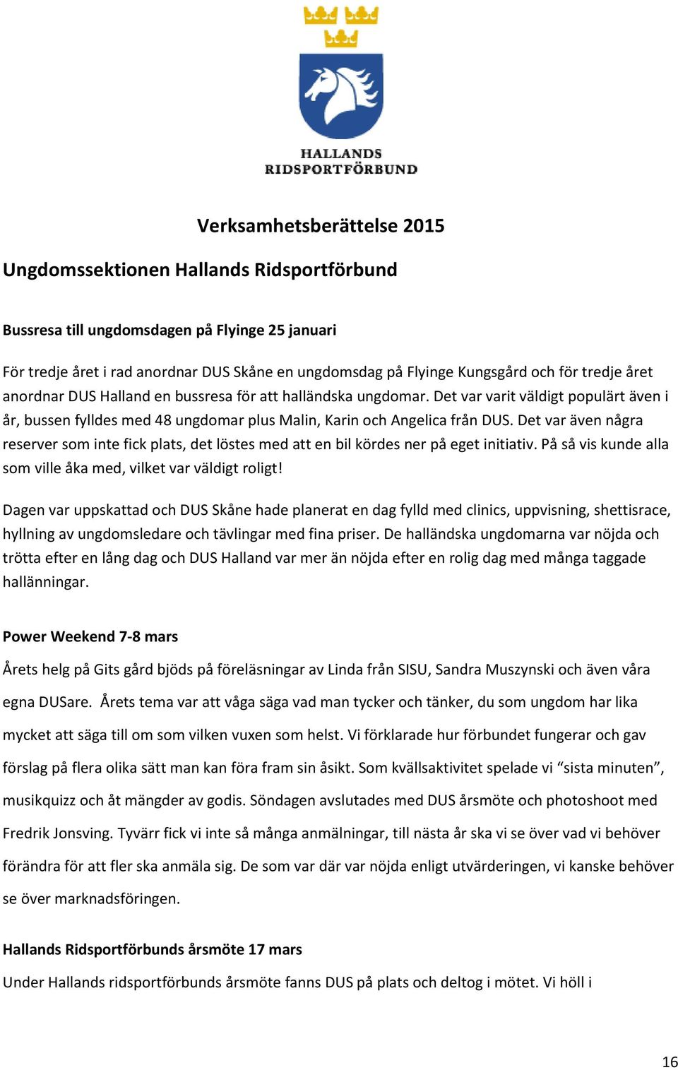 Det var även några reserver som inte fick plats, det löstes med att en bil kördes ner på eget initiativ. På så vis kunde alla som ville åka med, vilket var väldigt roligt!