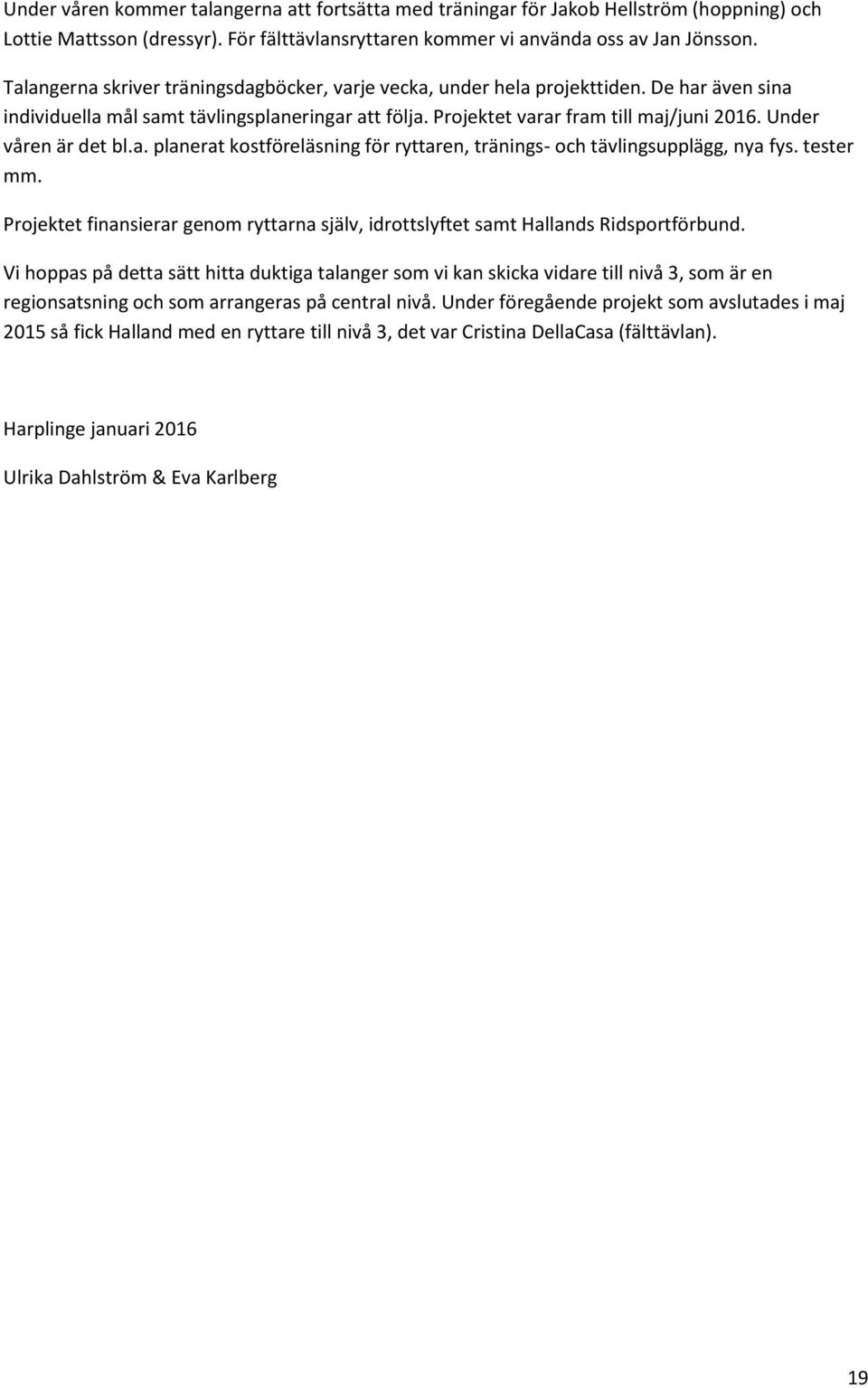 Under våren är det bl.a. planerat kostföreläsning för ryttaren, tränings- och tävlingsupplägg, nya fys. tester mm.