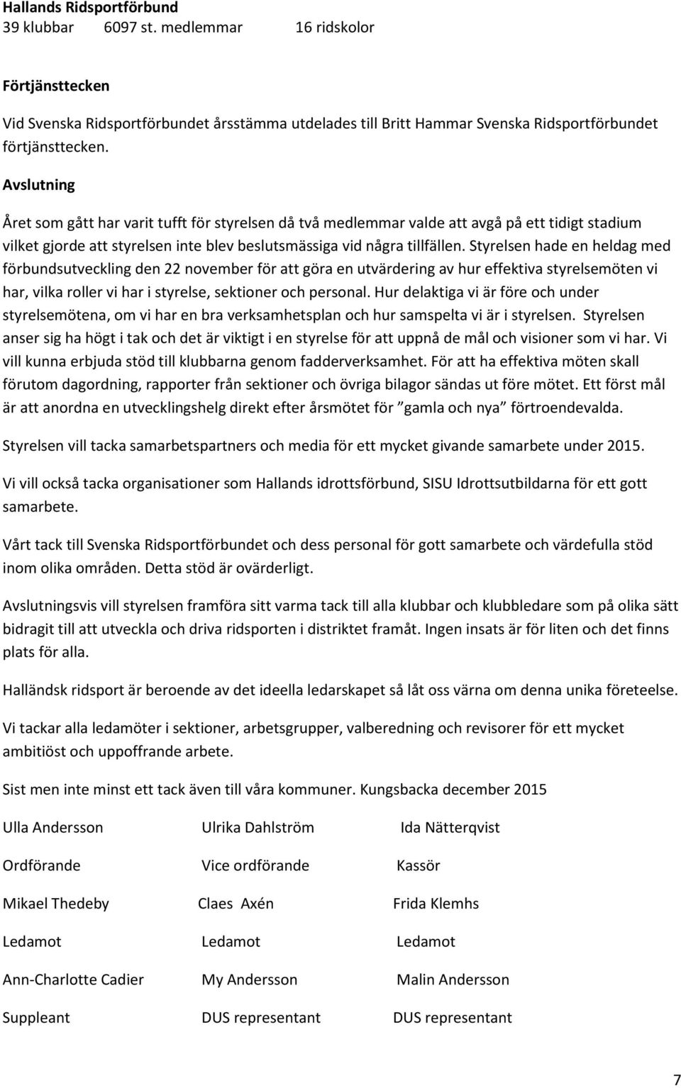 Styrelsen hade en heldag med förbundsutveckling den 22 november för att göra en utvärdering av hur effektiva styrelsemöten vi har, vilka roller vi har i styrelse, sektioner och personal.