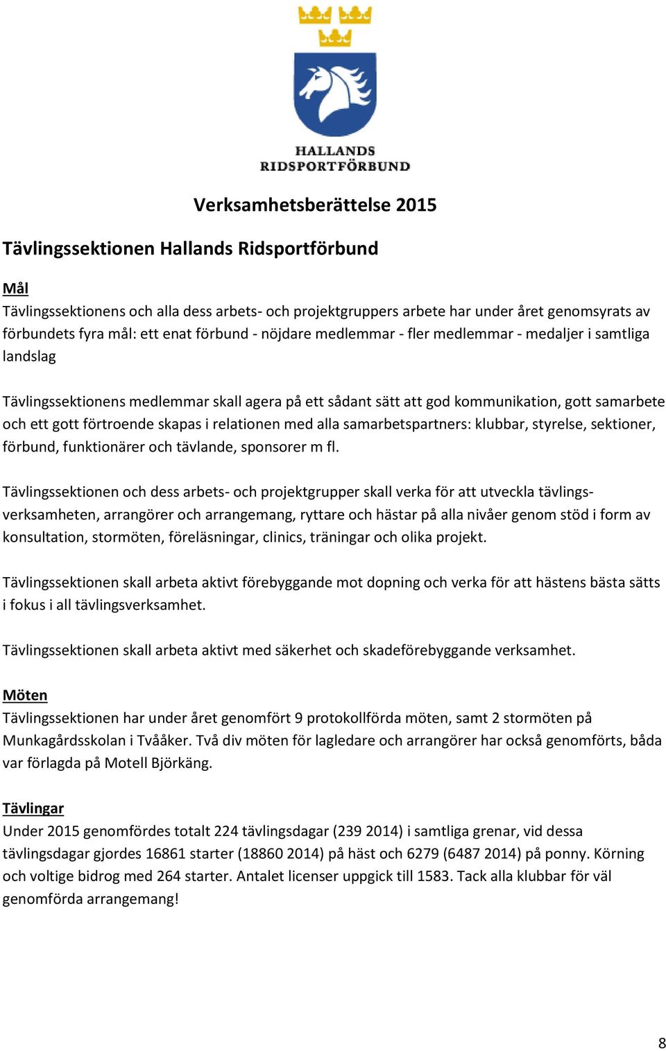 förtroende skapas i relationen med alla samarbetspartners: klubbar, styrelse, sektioner, förbund, funktionärer och tävlande, sponsorer m fl.