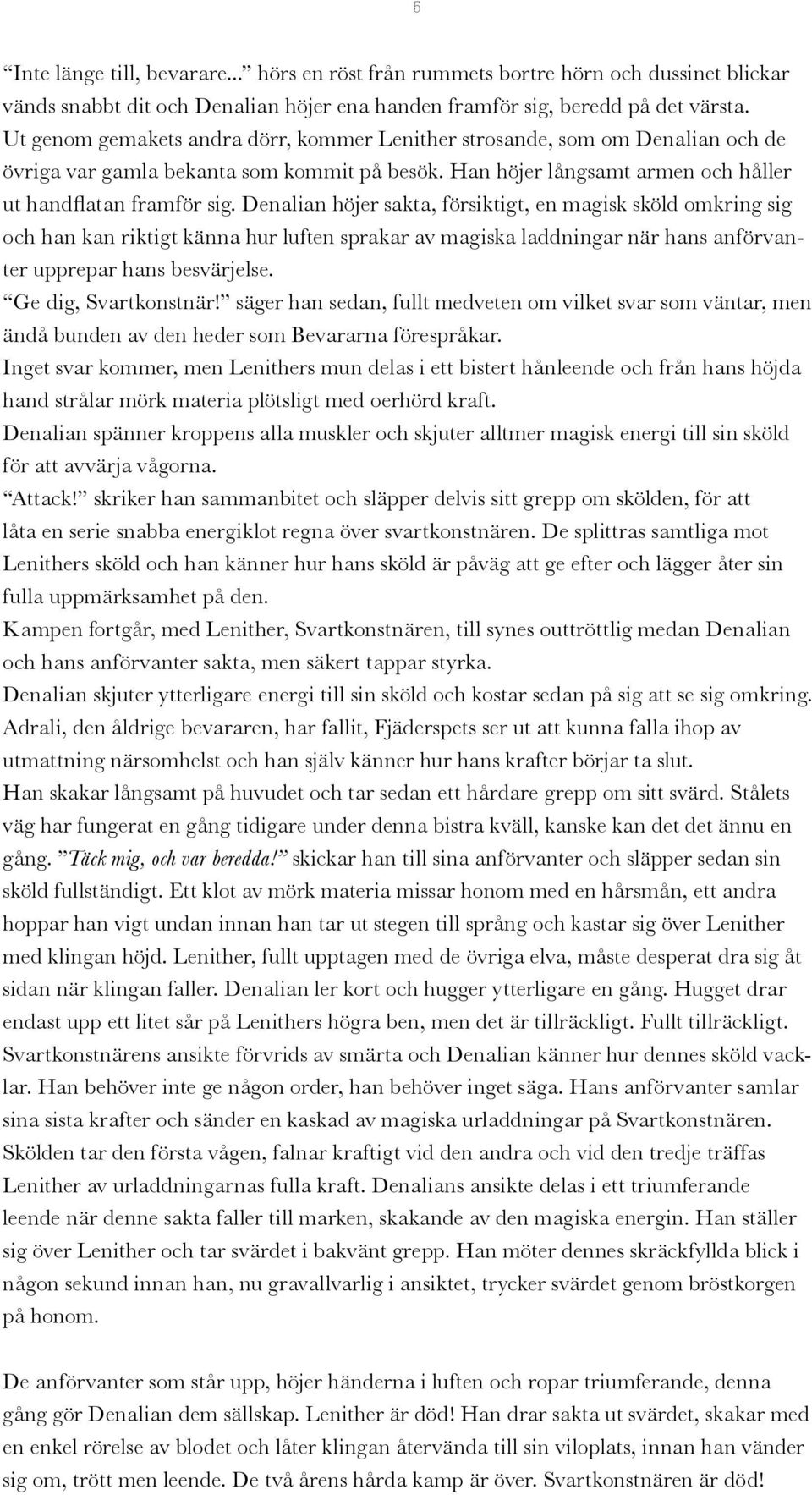 Denalian höjer sakta, försiktigt, en magisk sköld omkring sig och han kan riktigt känna hur luften sprakar av magiska laddningar när hans anförvanter upprepar hans besvärjelse. Ge dig, Svartkonstnär!