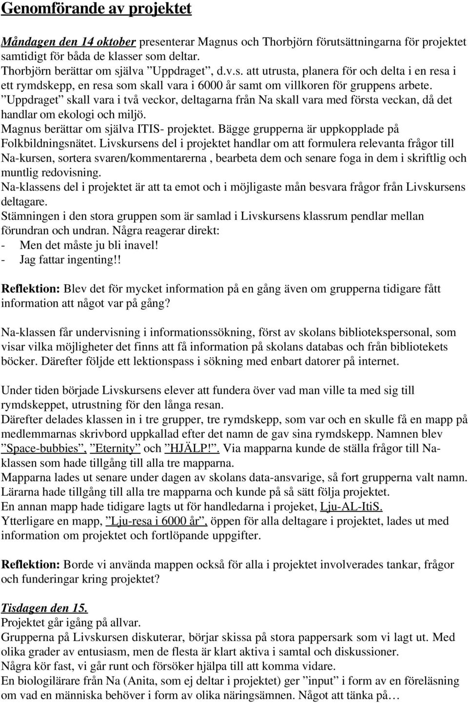 Uppdraget skall vara i två veckor, deltagarna från Na skall vara med första veckan, då det handlar om ekologi och miljö. Magnus berättar om själva ITIS- projektet.