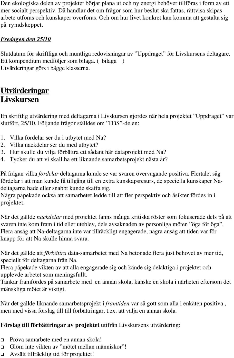 Fredagen den 25/10 Slutdatum för skriftliga och muntliga redovisningar av Uppdraget för Livskursens deltagare. Ett kompendium medföljer som bilaga. ( bilaga ) Utvärderingar görs i bägge klasserna.