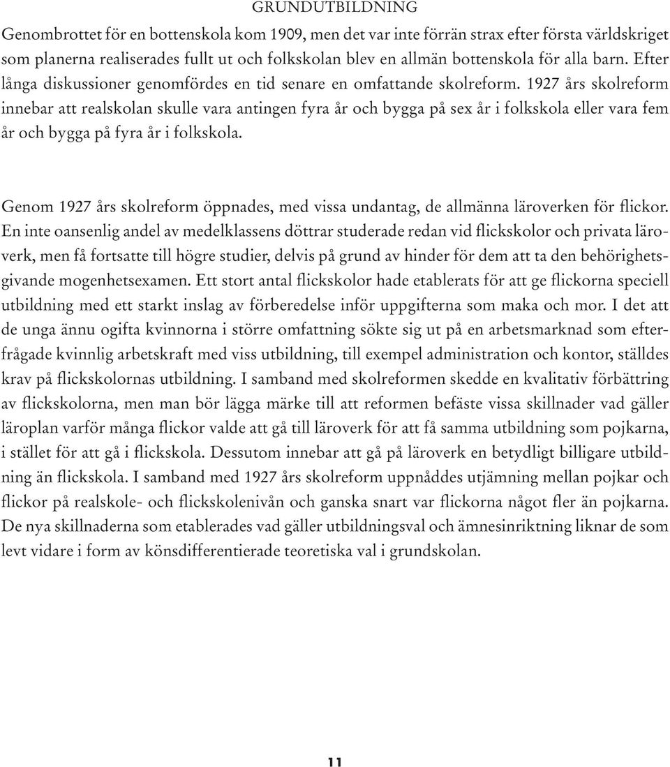 1927 års skolreform innebar att realskolan skulle vara antingen fyra år och bygga på sex år i folkskola eller vara fem år och bygga på fyra år i folkskola.