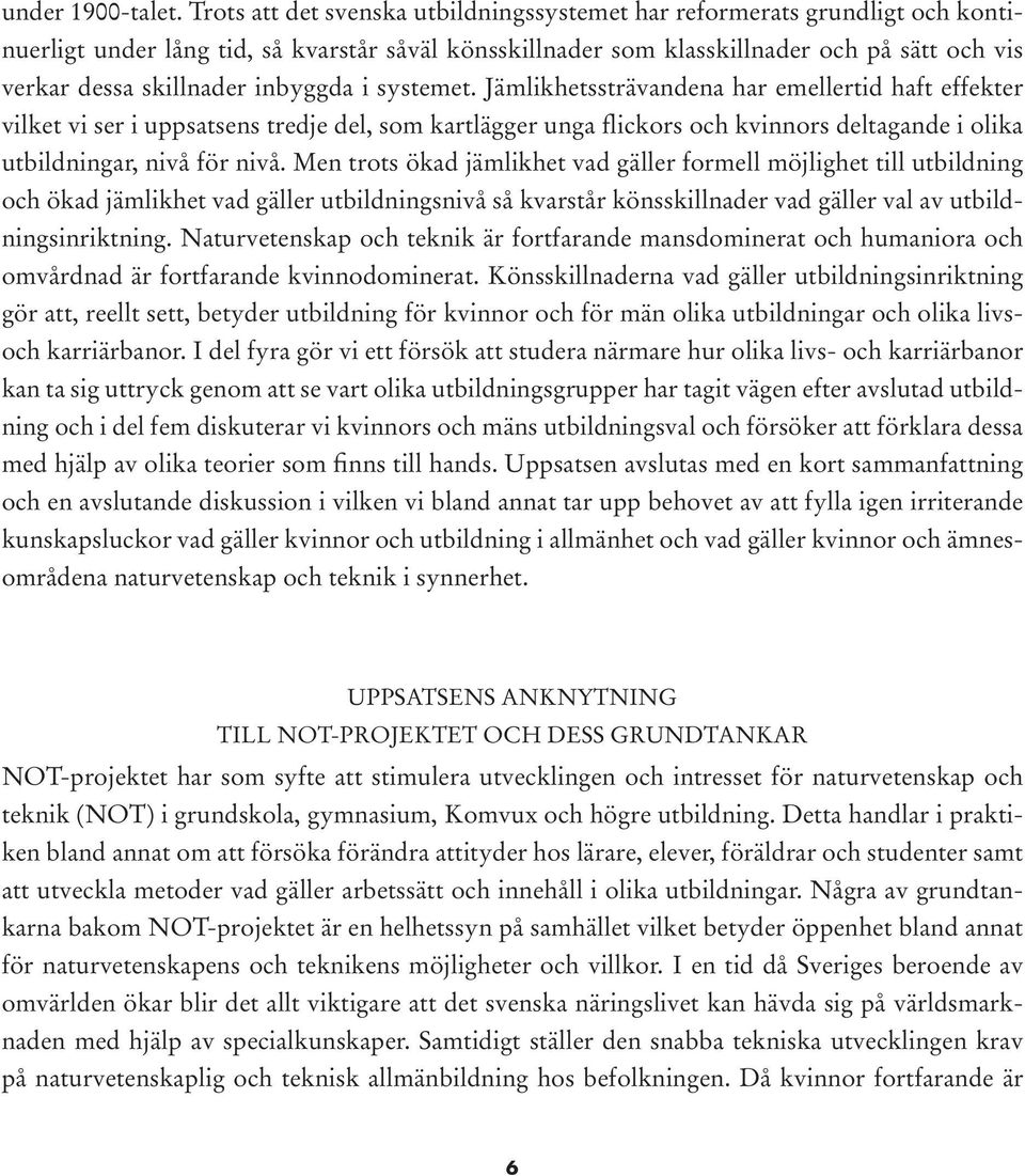 inbyggda i systemet. Jämlikhetssträvandena har emellertid haft effekter vilket vi ser i uppsatsens tredje del, som kartlägger unga flickors och kvinnors deltagande i olika utbildningar, nivå för nivå.