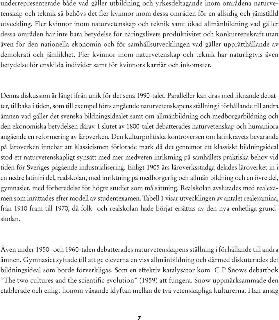 ekonomin och för samhällsutvecklingen vad gäller upprätthållande av demokrati och jämlikhet.