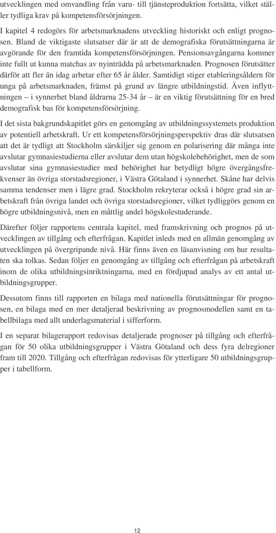 Bland de viktigaste slutsatser där är att de demografiska förutsättningarna är avgörande för den framtida kompetensförsörjningen.