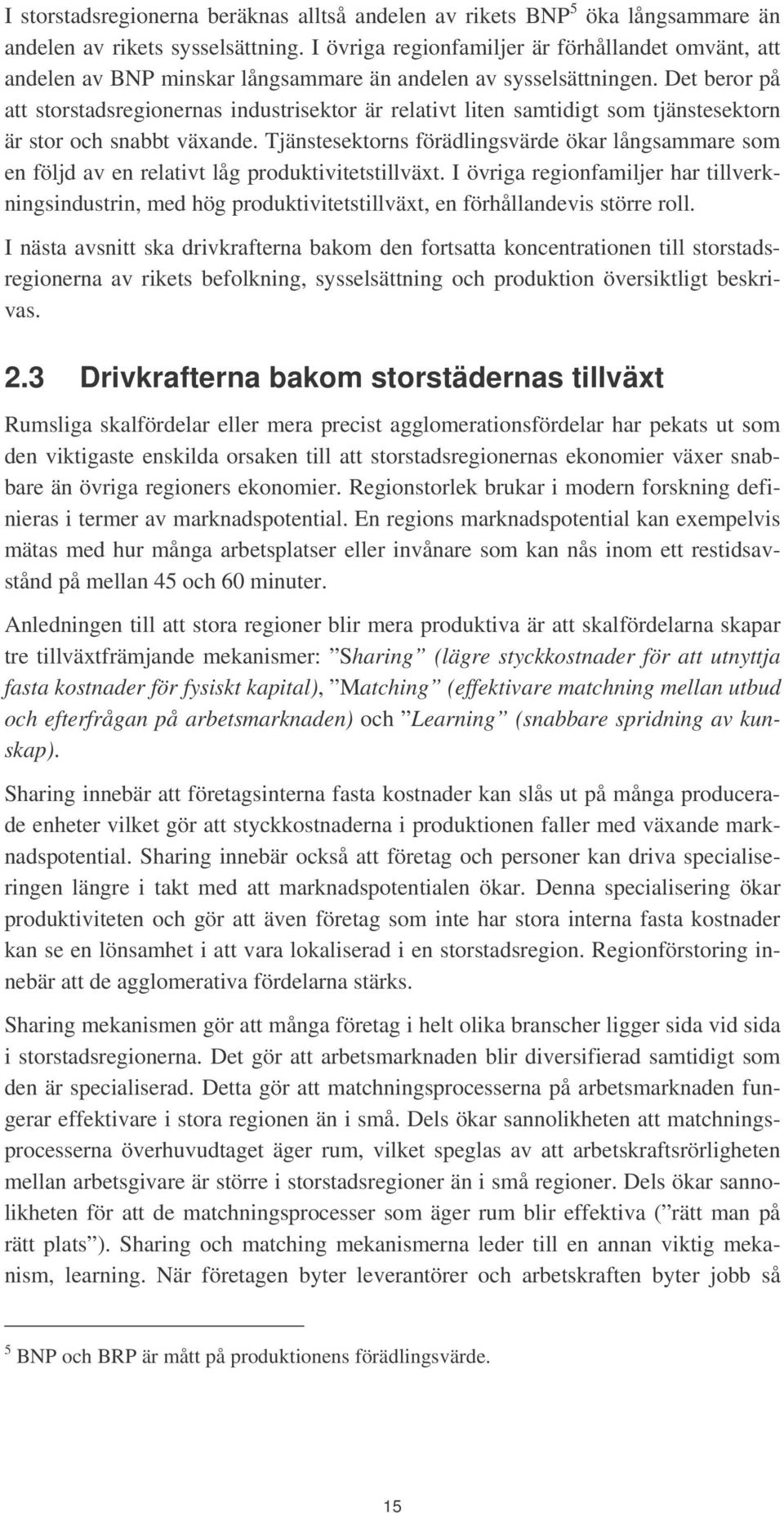 Det beror på att storstadsregionernas industrisektor är relativt liten samtidigt som tjänstesektorn är stor och snabbt växande.