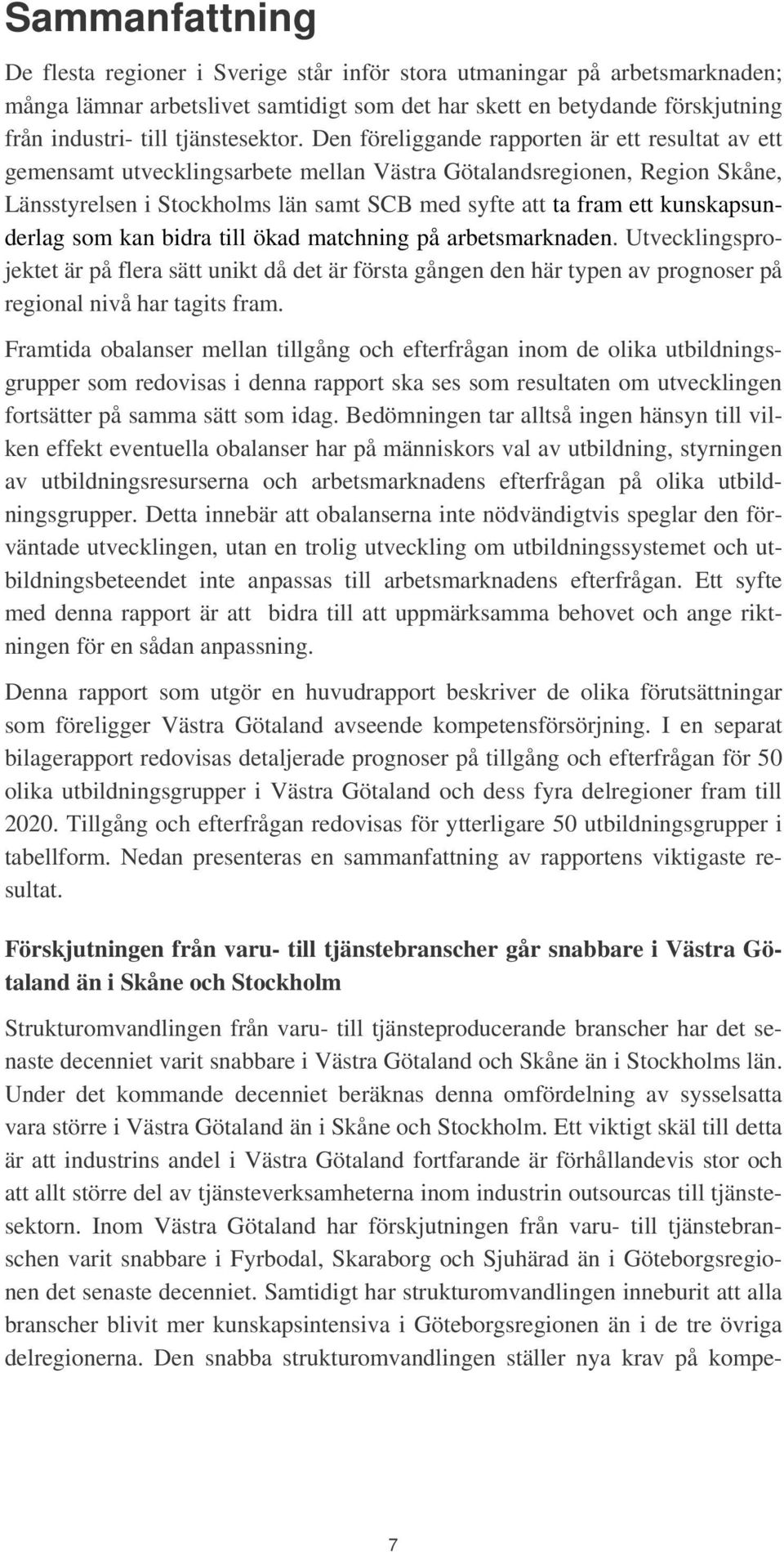 Den föreliggande rapporten är ett resultat av ett gemensamt utvecklingsarbete mellan Västra Götalandsregionen, Region Skåne, Länsstyrelsen i Stockholms län samt SCB med syfte att ta fram ett