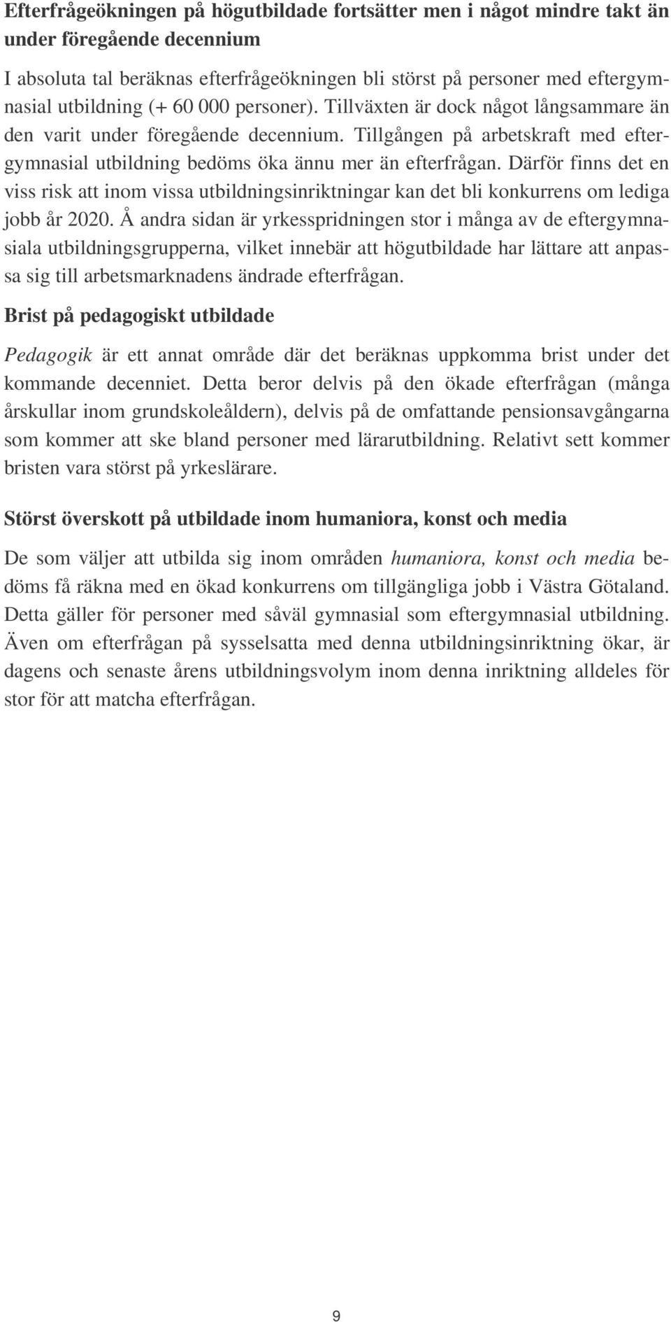 Därför finns det en viss risk att inom vissa utbildningsinriktningar kan det bli konkurrens om lediga jobb år 2020.