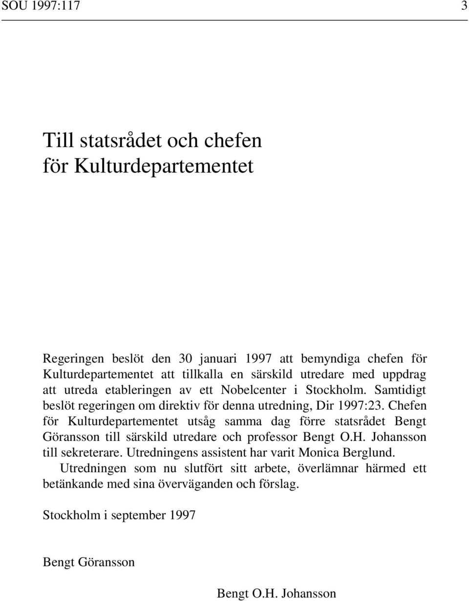 Chefen för Kulturdepartementet utsåg samma dag förre statsrådet Bengt Göransson till särskild utredare och professor Bengt O.H. Johansson till sekreterare.