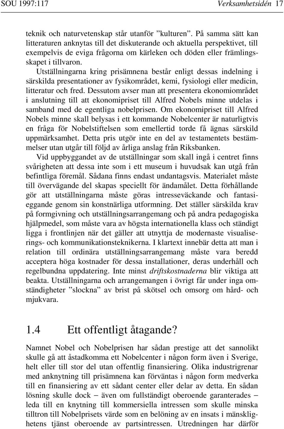 Utställningarna kring prisämnena består enligt dessas indelning i särskilda presentationer av fysikområdet, kemi, fysiologi eller medicin, litteratur och fred.