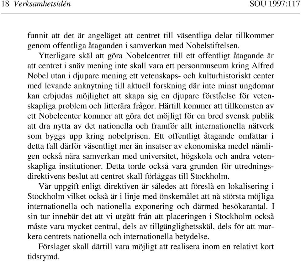 kulturhistoriskt center med levande anknytning till aktuell forskning där inte minst ungdomar kan erbjudas möjlighet att skapa sig en djupare förståelse för vetenskapliga problem och litterära frågor.