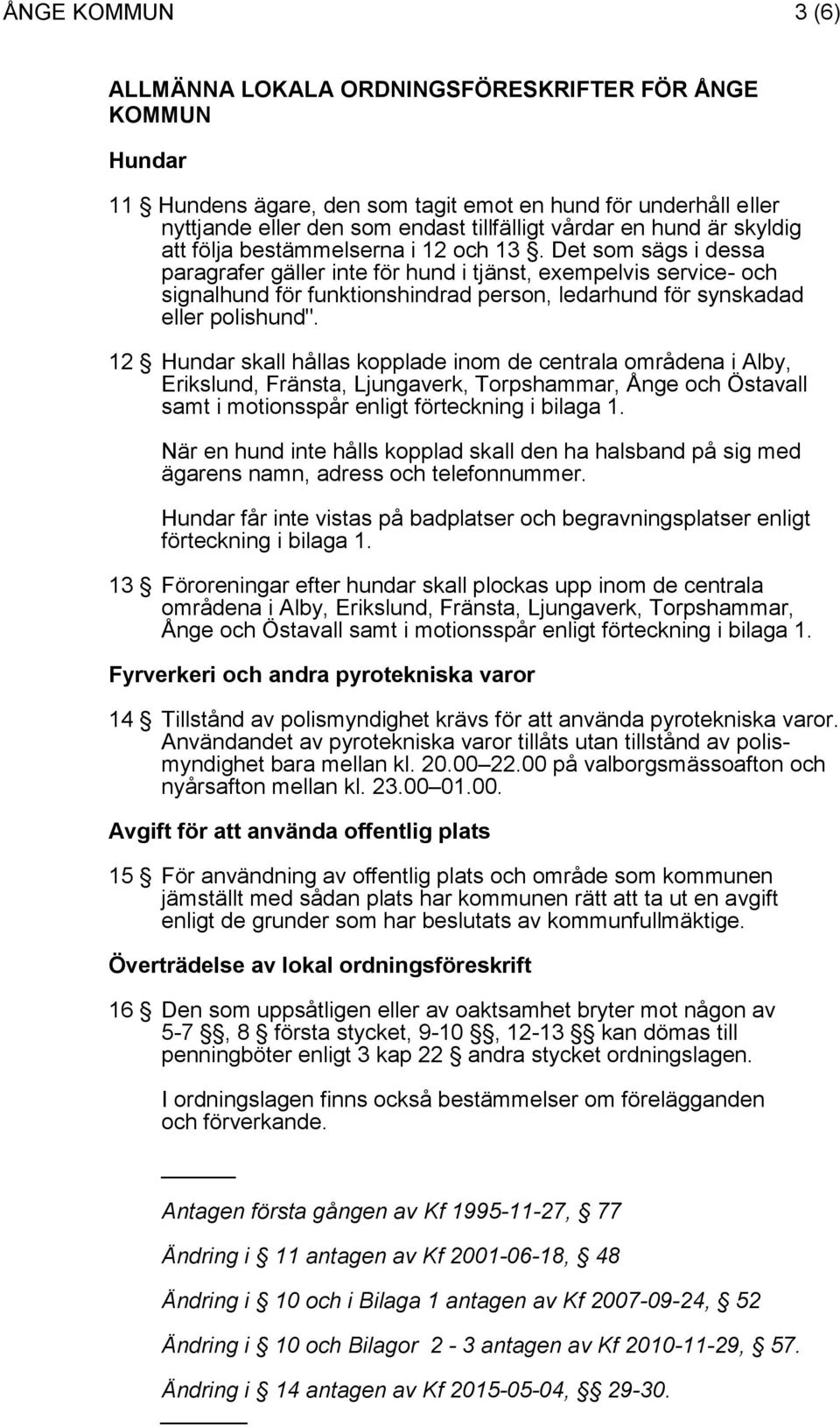 12 Hundar skall hållas kopplade inom de centrala områdena i Alby, Erikslund, Fränsta, Ljungaverk, Torpshammar, Ånge och Östavall samt i motionsspår enligt förteckning i bilaga 1.