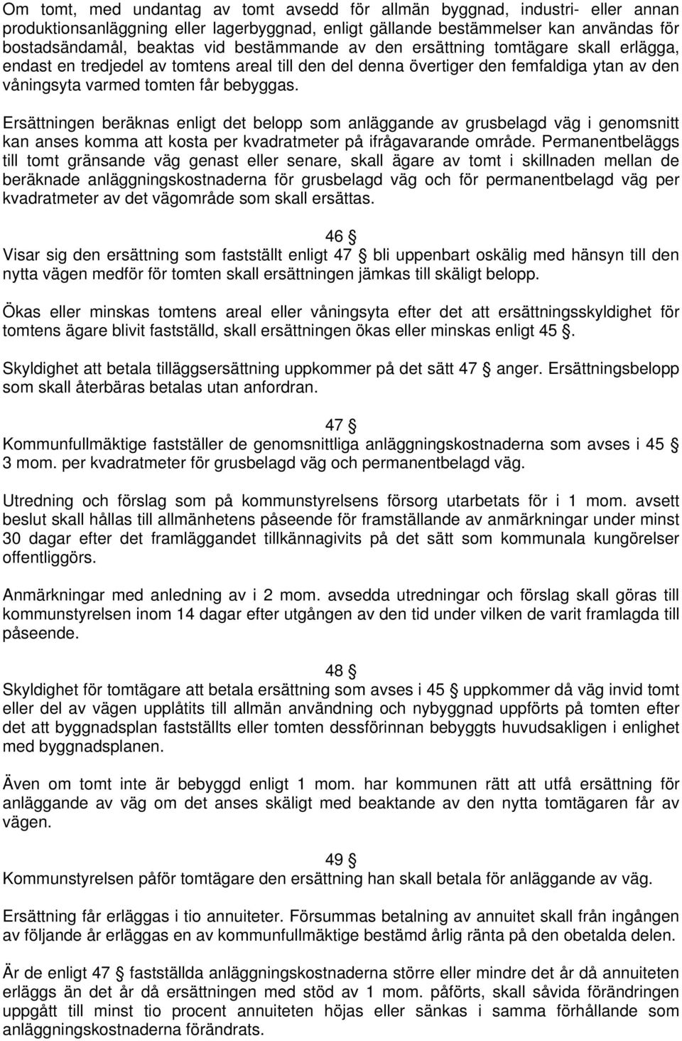 Ersättningen beräknas enligt det belopp som anläggande av grusbelagd väg i genomsnitt kan anses komma att kosta per kvadratmeter på ifrågavarande område.