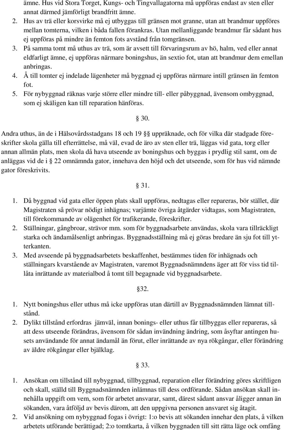 Utan mellanliggande brandmur får sådant hus ej uppföras på mindre än femton fots avstånd från tomgränsen. 3.