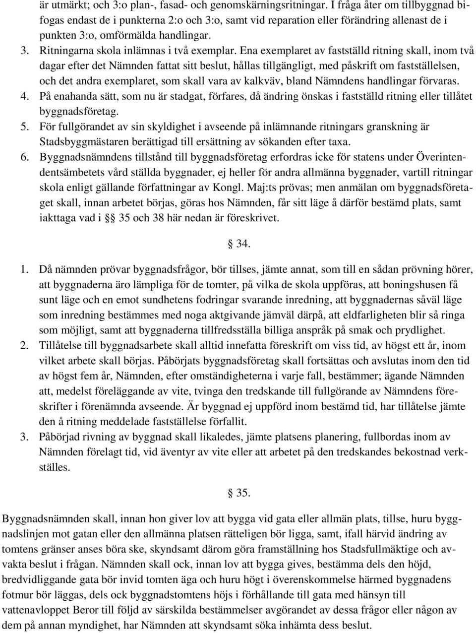 Ena exemplaret av fastställd ritning skall, inom två dagar efter det Nämnden fattat sitt beslut, hållas tillgängligt, med påskrift om fastställelsen, och det andra exemplaret, som skall vara av