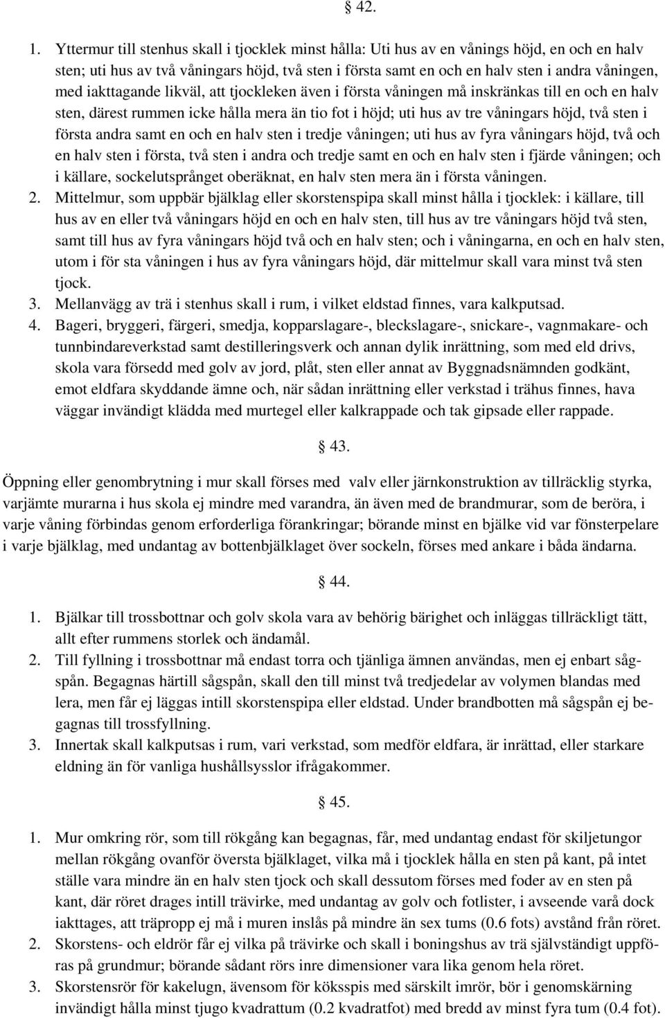 iakttagande likväl, att tjockleken även i första våningen må inskränkas till en och en halv sten, därest rummen icke hålla mera än tio fot i höjd; uti hus av tre våningars höjd, två sten i första