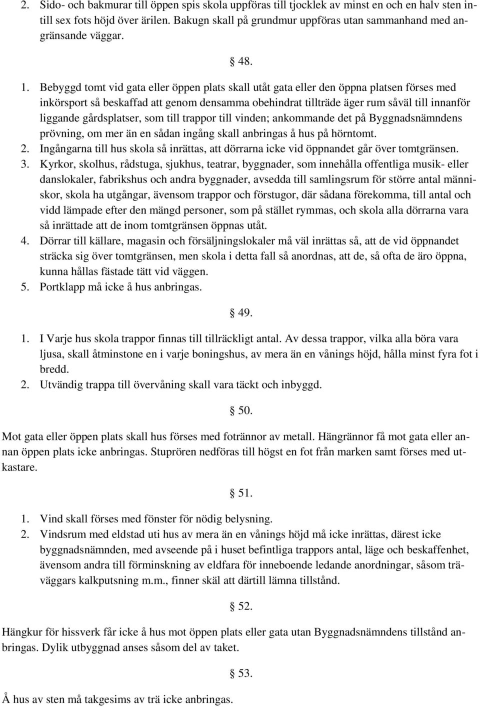 Bebyggd tomt vid gata eller öppen plats skall utåt gata eller den öppna platsen förses med inkörsport så beskaffad att genom densamma obehindrat tillträde äger rum såväl till innanför liggande