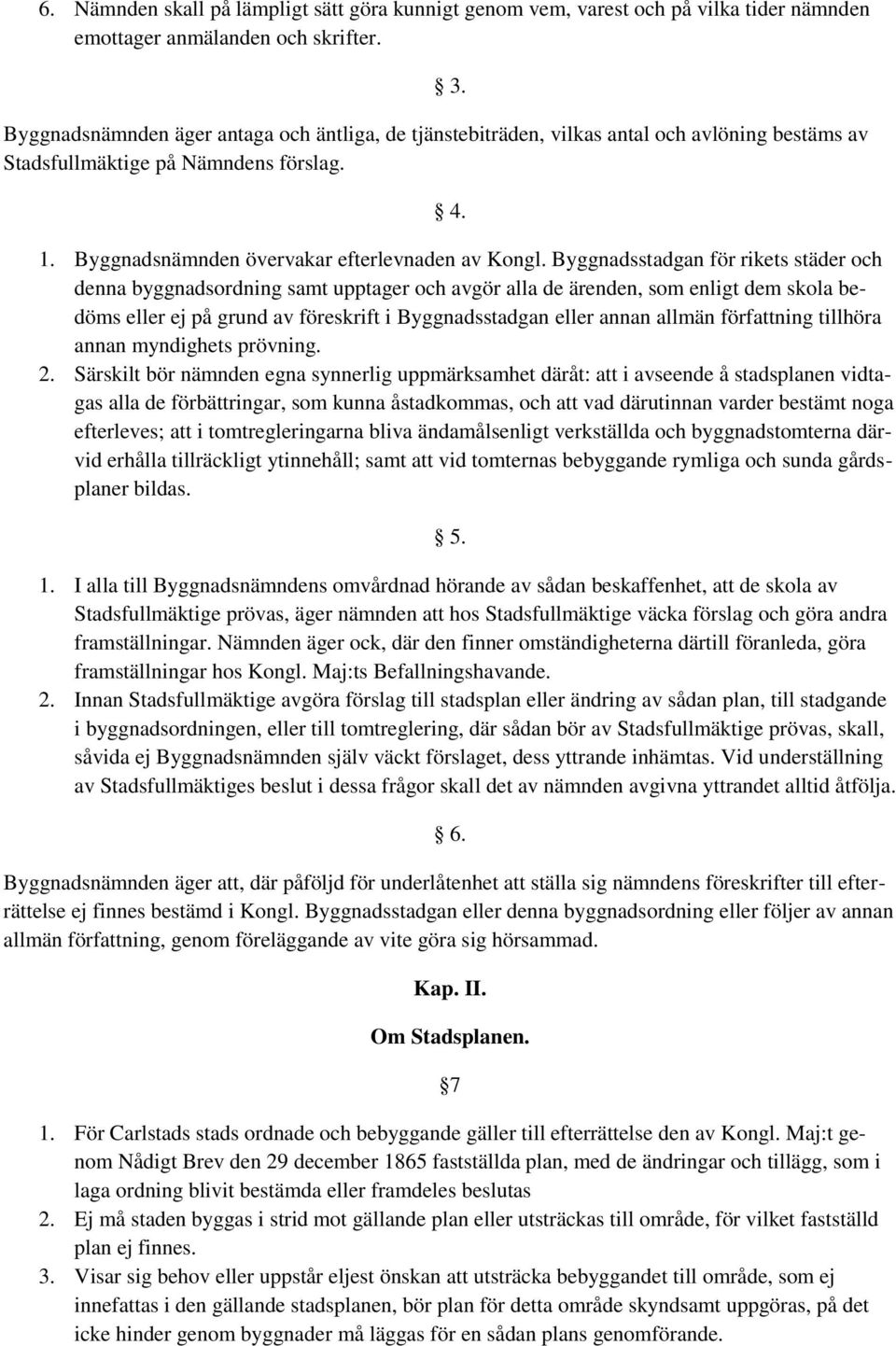 Byggnadsstadgan för rikets städer och denna byggnadsordning samt upptager och avgör alla de ärenden, som enligt dem skola bedöms eller ej på grund av föreskrift i Byggnadsstadgan eller annan allmän