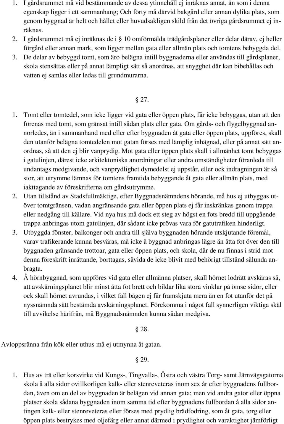 I gårdsrummet må ej inräknas de i 10 omförmälda trädgårdsplaner eller delar därav, ej heller förgård eller annan mark, som ligger mellan gata eller allmän plats och tomtens bebyggda del. 3.